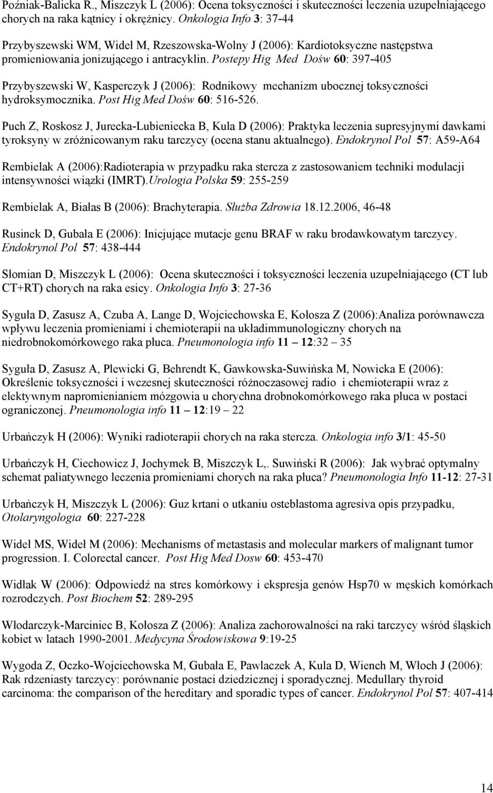 Postepy Hig Med Dośw 60: 397-405 Przybyszewski W, Kasperczyk J (2006): Rodnikowy mechanizm ubocznej toksyczności hydroksymocznika. Post Hig Med Dośw 60: 516-526.