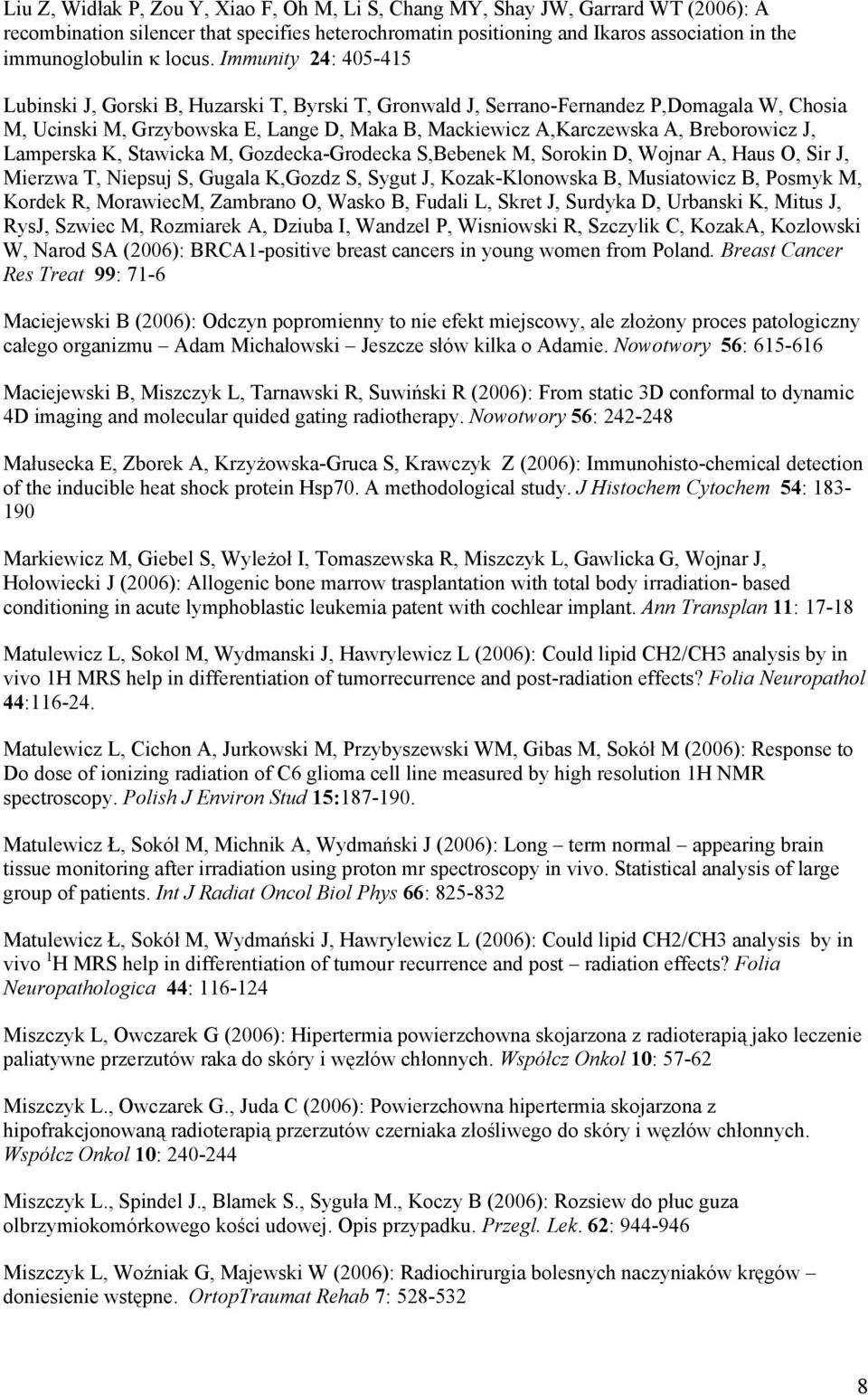 Immunity 24: 405-415 Lubinski J, Gorski B, Huzarski T, Byrski T, Gronwald J, Serrano-Fernandez P,Domagala W, Chosia M, Ucinski M, Grzybowska E, Lange D, Maka B, Mackiewicz A,Karczewska A, Breborowicz