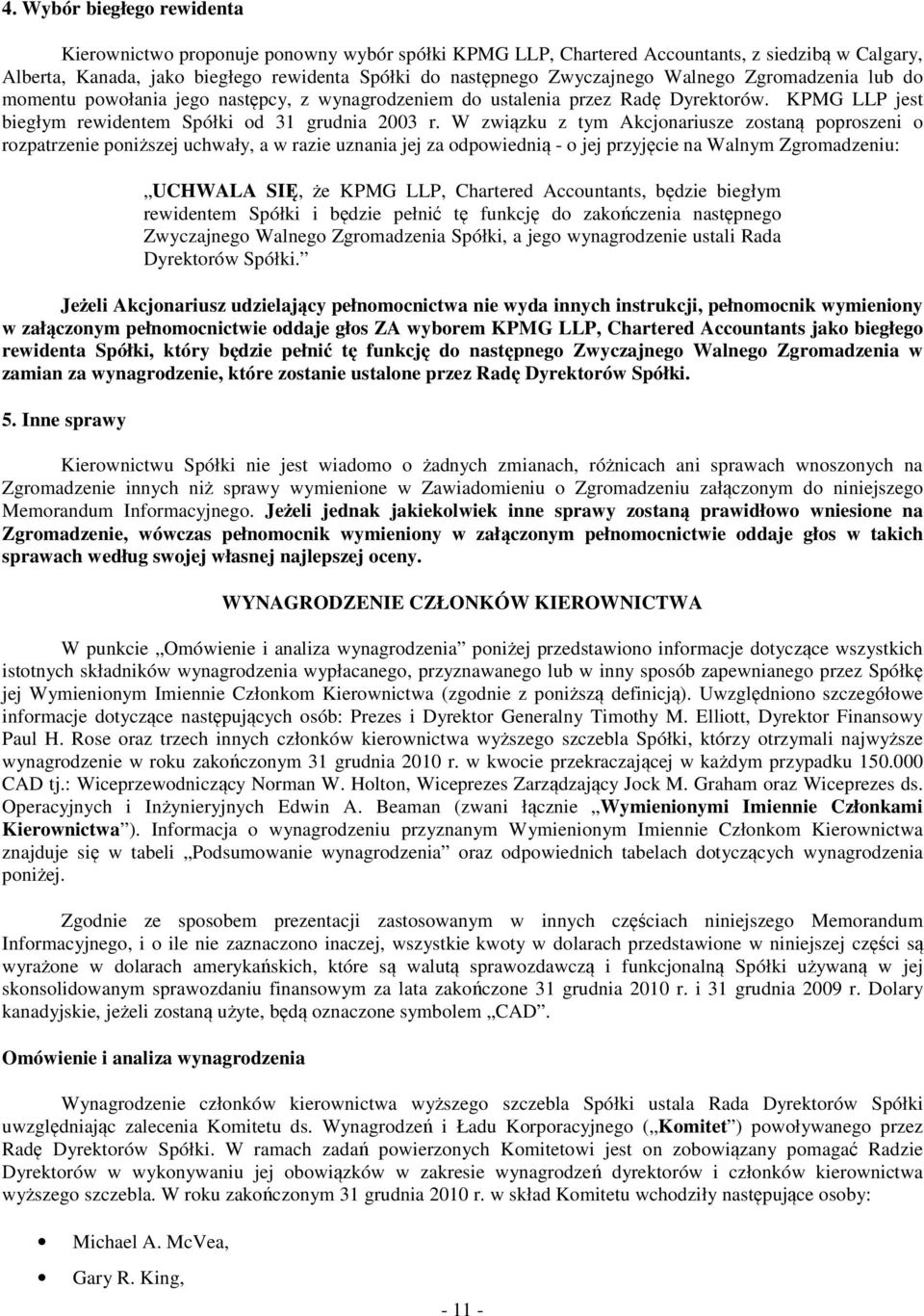 W związku z tym Akcjonariusze zostaną poproszeni o rozpatrzenie poniższej uchwały, a w razie uznania jej za odpowiednią o jej przyjęcie na Walnym Zgromadzeniu: UCHWALA SIĘ, że KPMG LLP, Chartered