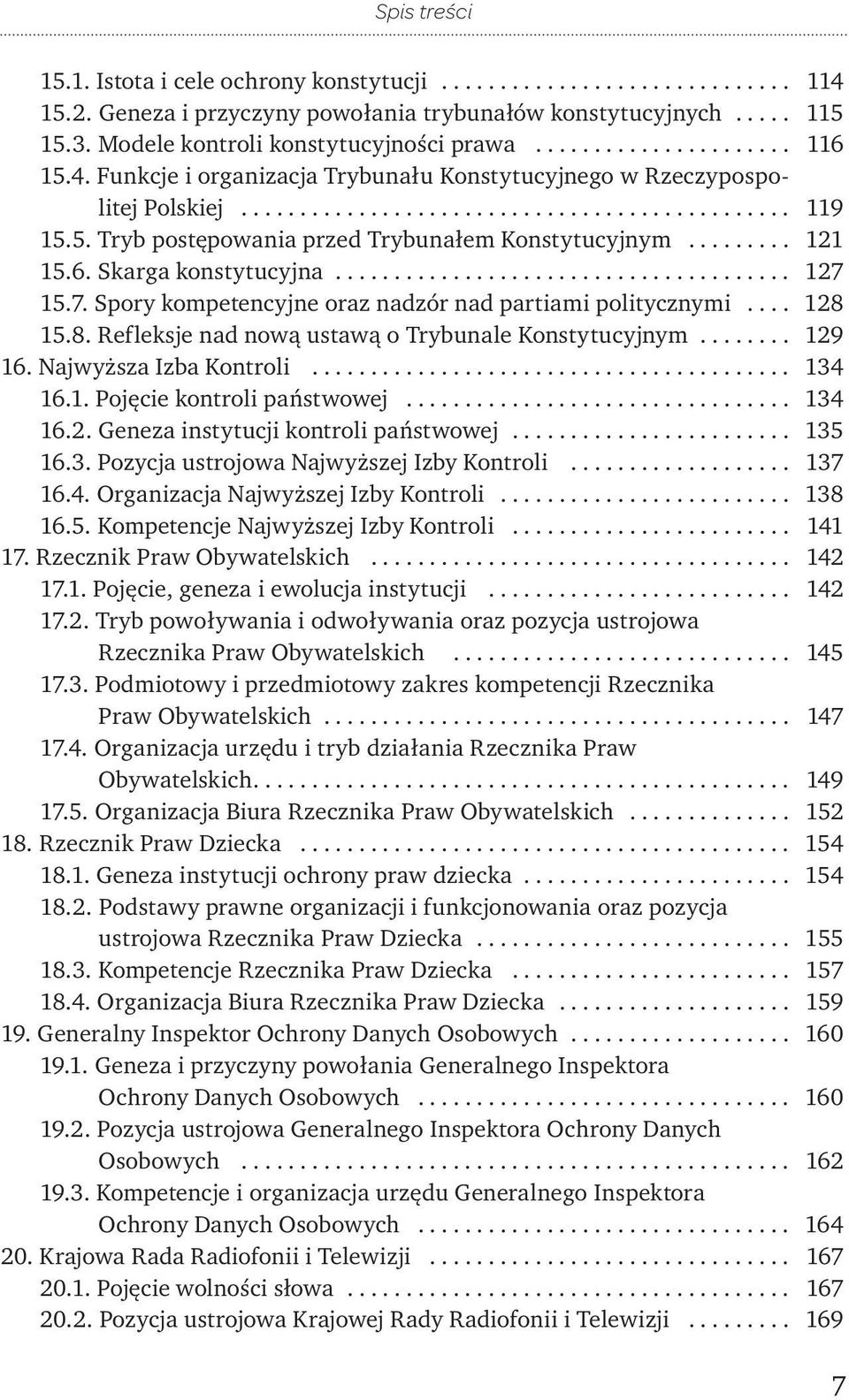 15.8. Refleksje nad nową ustawą o Trybunale Konstytucyjnym... 129 16. Najwyższa Izba Kontroli... 134 16.1. Pojęcie kontroli państwowej... 134 16.2. Geneza instytucji kontroli państwowej... 135 16.3. Pozycja ustrojowa Najwyższej Izby Kontroli.