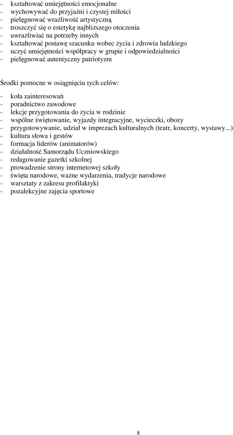 tych celów: - koła zainteresowań - poradnictwo zawodowe - lekcje przygotowania do życia w rodzinie - wspólne świętowanie, wyjazdy integracyjne, wycieczki, obozy - przygotowywanie, udział w imprezach