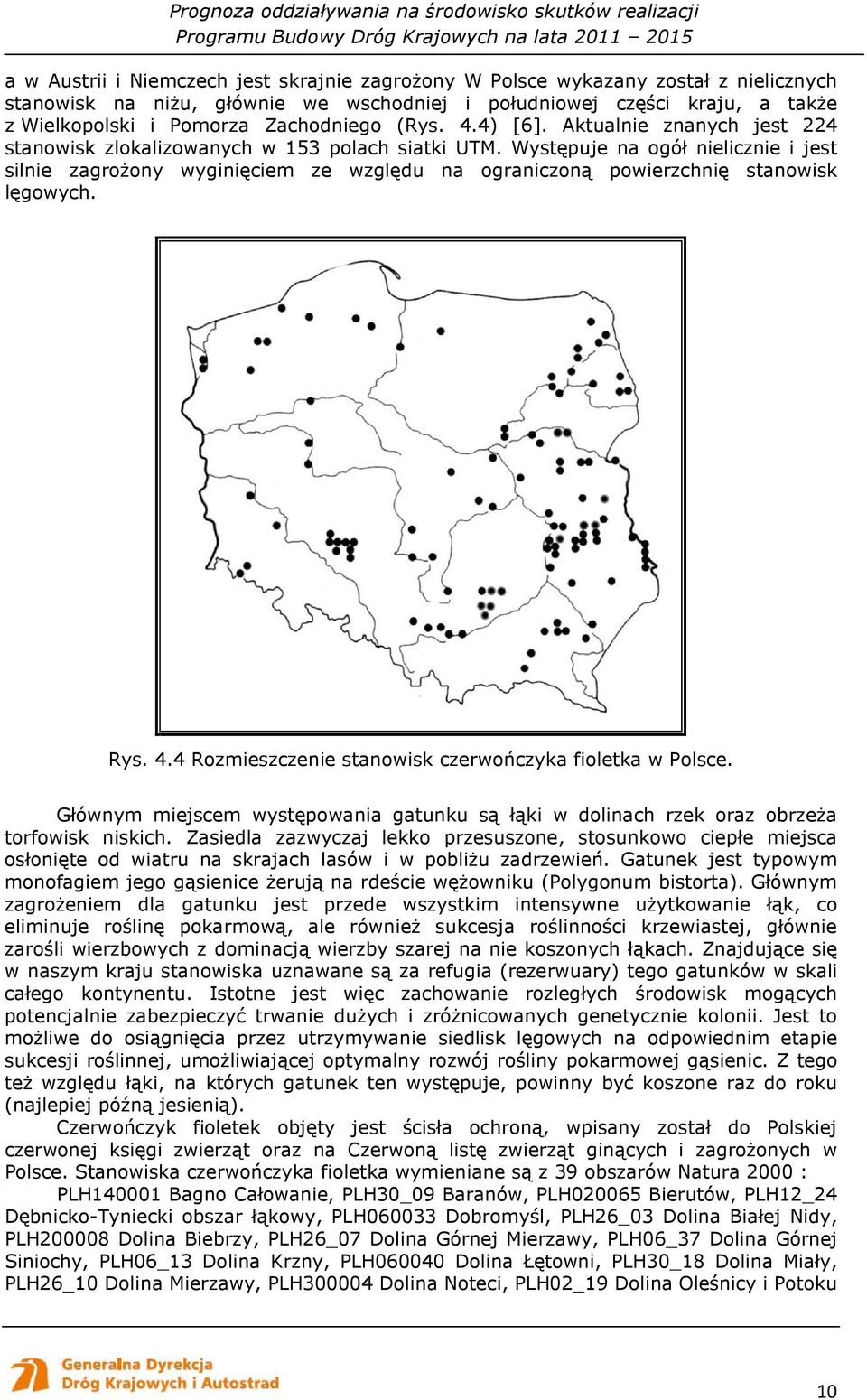 Występuje na ogół nielicznie i jest silnie zagroŝony wyginięciem ze względu na ograniczoną powierzchnię stanowisk lęgowych. Rys. 4.4 Rozmieszczenie stanowisk czerwończyka fioletka w Polsce.