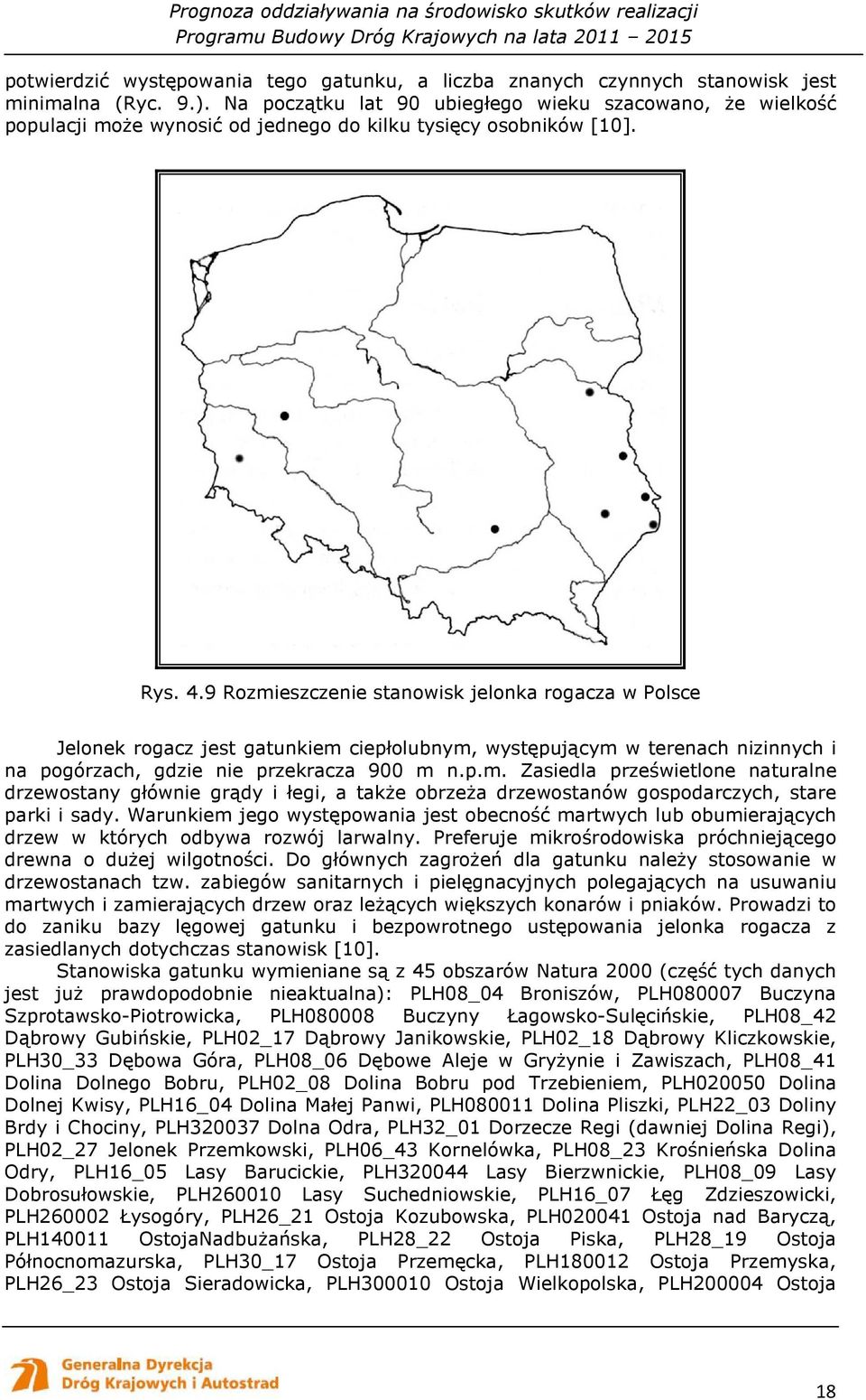 9 Rozmieszczenie stanowisk jelonka rogacza w Polsce Jelonek rogacz jest gatunkiem ciepłolubnym, występującym w terenach nizinnych i na pogórzach, gdzie nie przekracza 900 m n.p.m. Zasiedla prześwietlone naturalne drzewostany głównie grądy i łegi, a takŝe obrzeŝa drzewostanów gospodarczych, stare parki i sady.