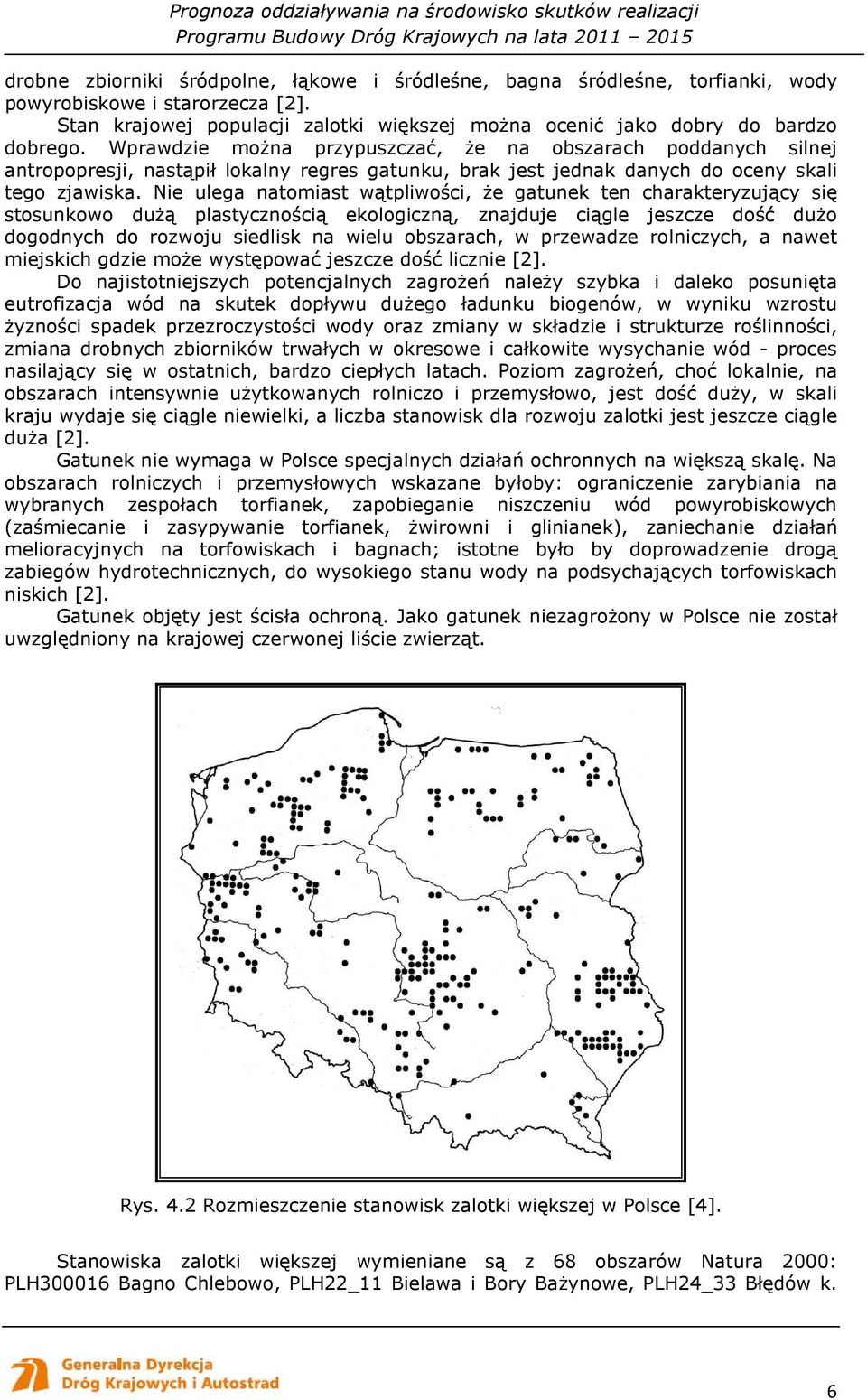 Nie ulega natomiast wątpliwości, Ŝe gatunek ten charakteryzujący się stosunkowo duŝą plastycznością ekologiczną, znajduje ciągle jeszcze dość duŝo dogodnych do rozwoju siedlisk na wielu obszarach, w