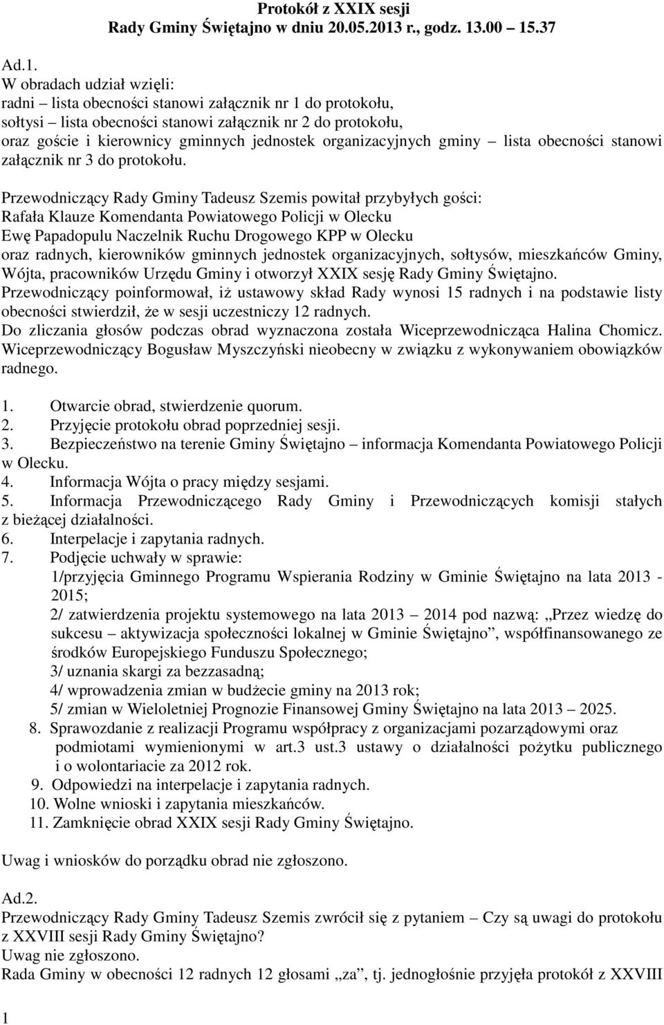 Przewodniczący Rady Gminy Tadeusz Szemis powitał przybyłych gości: Rafała Klauze Komendanta Powiatowego Policji w Olecku Ewę Papadopulu Naczelnik Ruchu Drogowego KPP w Olecku oraz radnych,