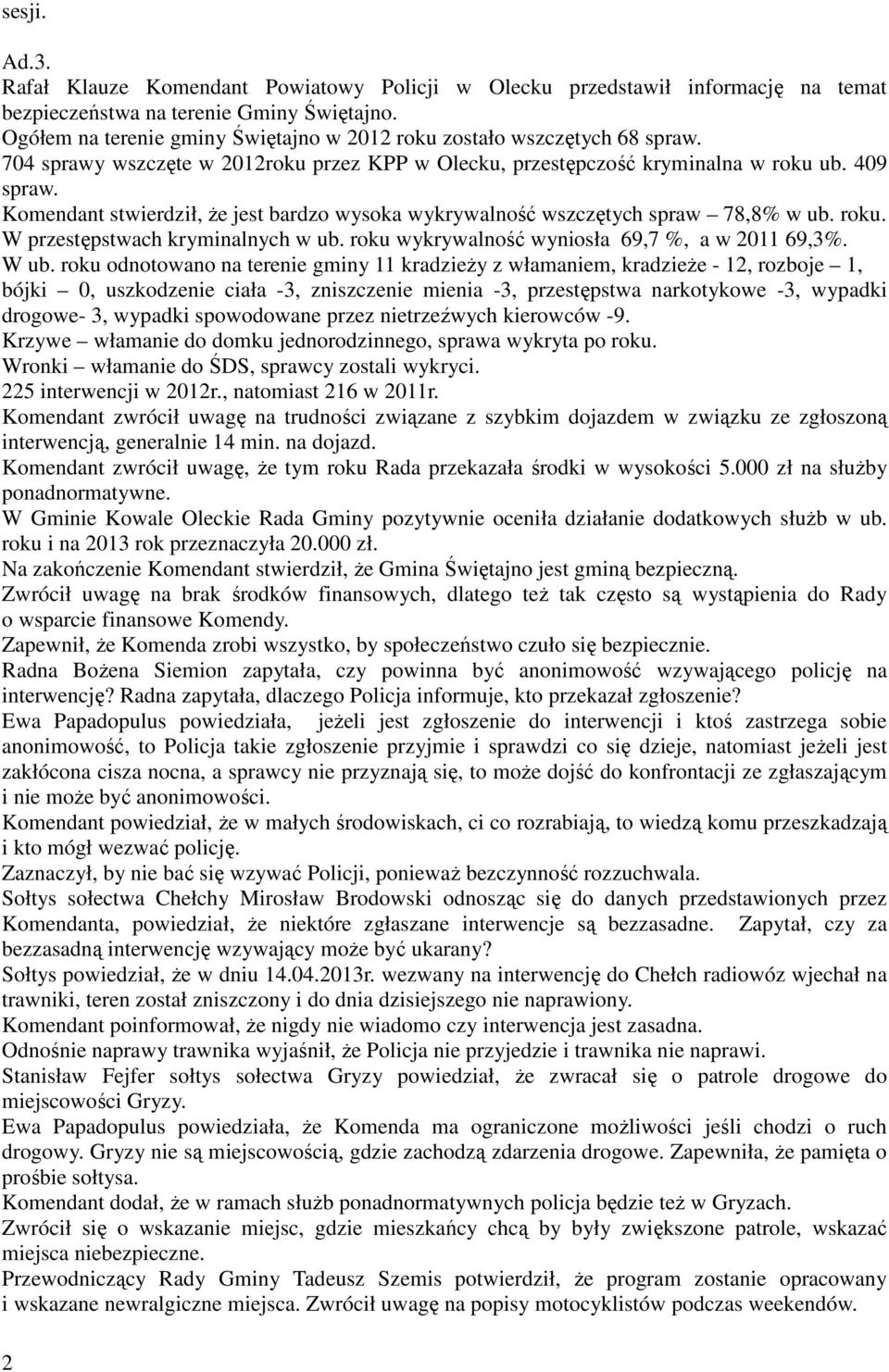 Komendant stwierdził, że jest bardzo wysoka wykrywalność wszczętych spraw 78,8% w ub. roku. W przestępstwach kryminalnych w ub. roku wykrywalność wyniosła 69,7 %, a w 2011 69,3%. W ub.