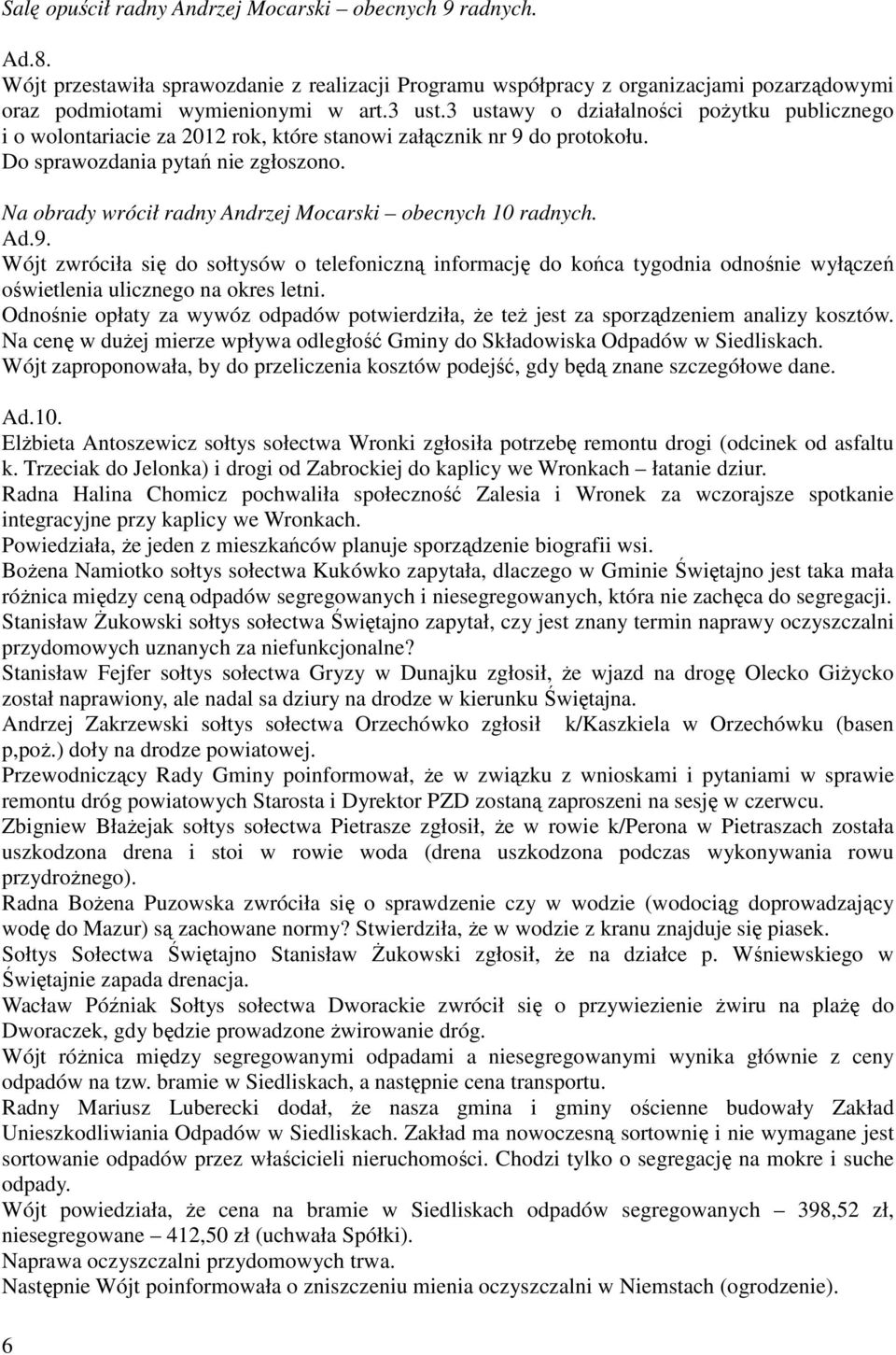 Na obrady wrócił radny Andrzej Mocarski obecnych 10 radnych. Ad.9. Wójt zwróciła się do sołtysów o telefoniczną informację do końca tygodnia odnośnie wyłączeń oświetlenia ulicznego na okres letni.