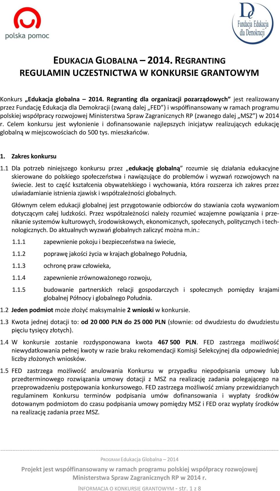 Spraw Zagranicznych RP (zwanego dalej MSZ ) w 2014 r. Celem konkursu jest wyłonienie i dofinansowanie najlepszych inicjatyw realizujących edukację globalną w miejscowościach do 500 tys. mieszkańców.