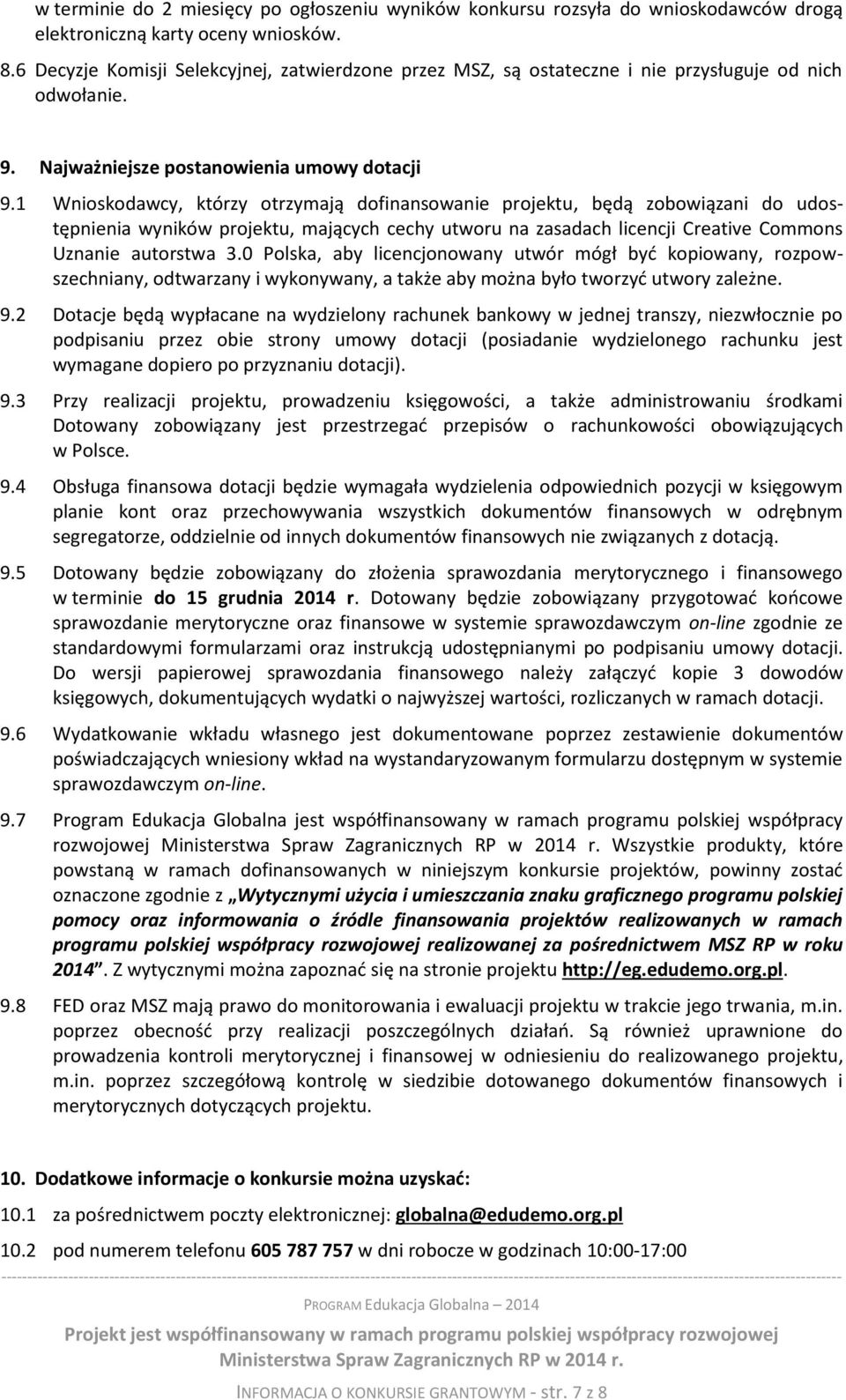 1 Wnioskodawcy, którzy otrzymają dofinansowanie projektu, będą zobowiązani do udostępnienia wyników projektu, mających cechy utworu na zasadach licencji Creative Commons Uznanie autorstwa 3.