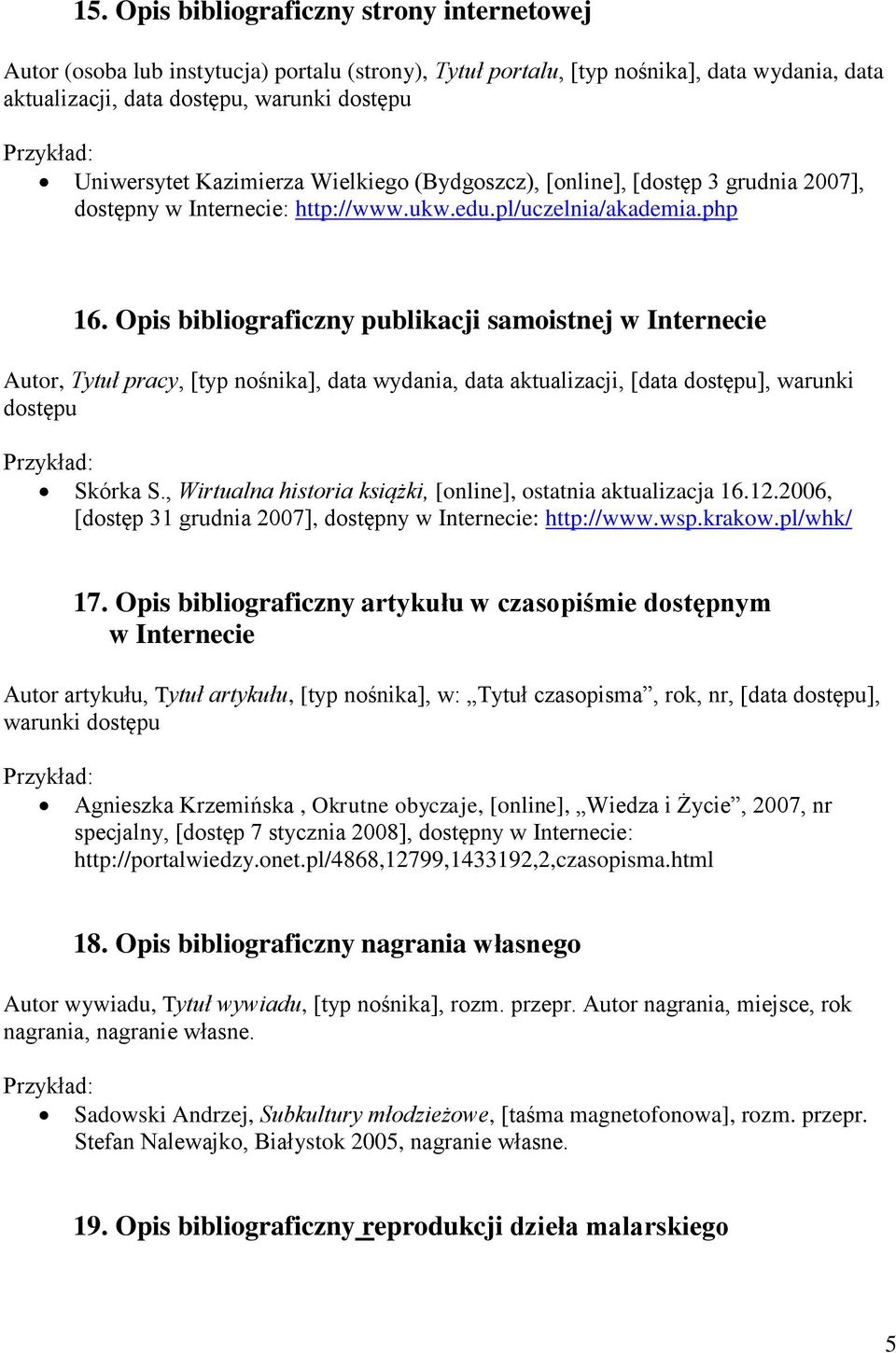 Opis bibliograficzny publikacji samoistnej w Internecie Autor, Tytuł pracy, [typ nośnika], data wydania, data aktualizacji, [data dostępu], warunki dostępu Skórka S.