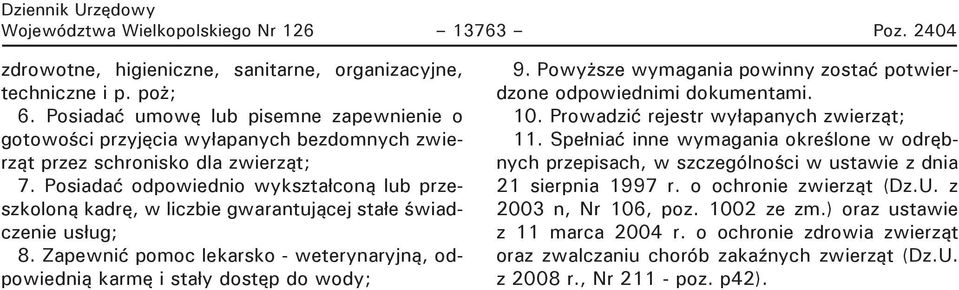 Posiadać odpowiednio wykształconą lub przeszkoloną kadrę, w liczbie gwarantującej stałe świadczenie usług; 8. Zapewnić pomoc lekarsko - weterynaryjną, odpowiednią karmę i stały dostęp do wody; 9.