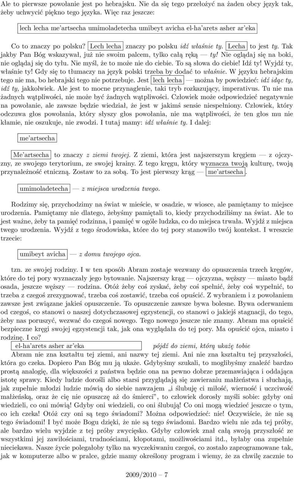 Tak jakby Pan Bóg wskazywał, już nie swoim palcem, tylko całą ręką ty! Nie oglądaj się na boki, nie oglądaj się do tyłu. Nie myśl, że to może nie do ciebie. To są słowa do ciebie! Idź ty!