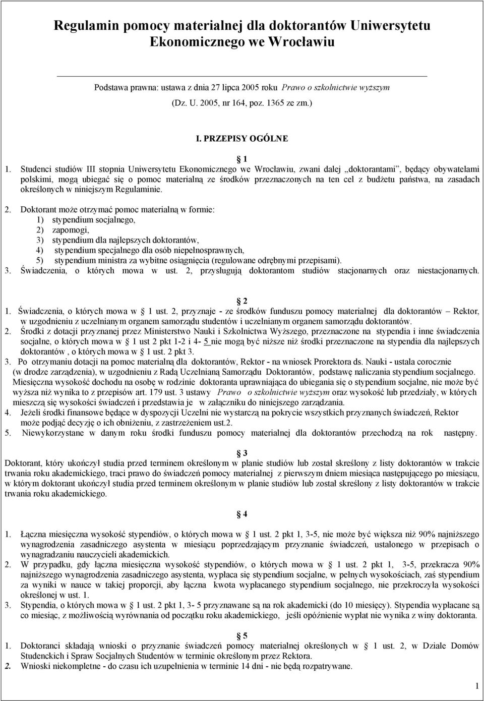 Studenci studiów III stopnia Uniwersytetu Ekonomicznego we Wrocławiu, zwani dalej doktorantami, będący obywatelami polskimi, mogą ubiegać się o pomoc materialną ze środków przeznaczonych na ten cel z