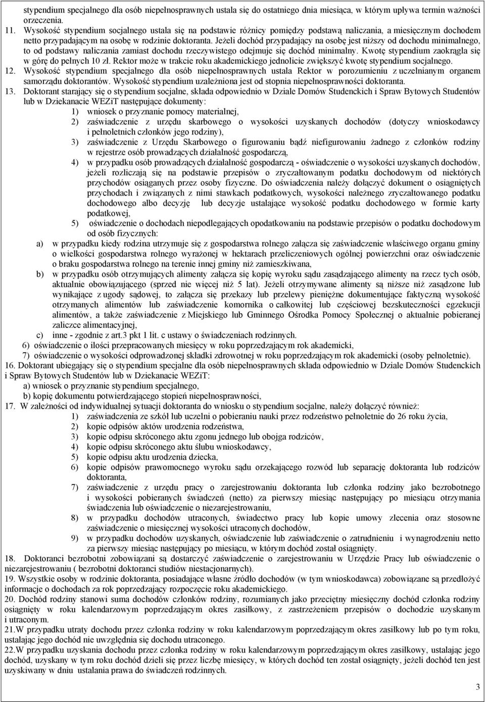 Jeżeli dochód przypadający na osobę jest niższy od dochodu minimalnego, to od podstawy naliczania zamiast dochodu rzeczywistego odejmuje się dochód minimalny.