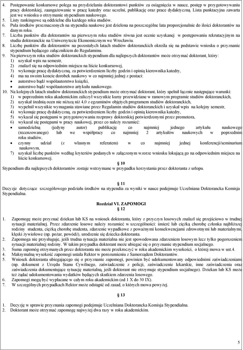 Pula środków przeznaczonych na stypendia naukowe jest dzielona na poszczególne lata proporcjonalnie do ilości doktorantów na danym roku. 7.