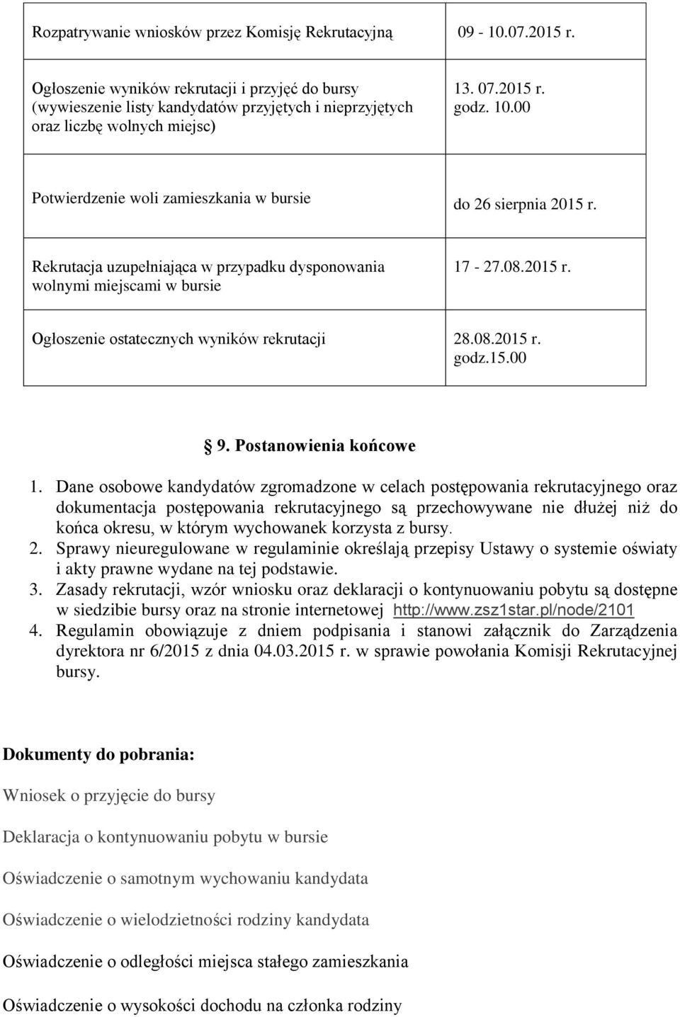 00 Potwierdzenie woli zamieszkania w bursie do 26 sierpnia 2015 r. Rekrutacja uzupełniająca w przypadku dysponowania wolnymi miejscami w bursie 17-27.08.2015 r. Ogłoszenie ostatecznych wyników rekrutacji 28.