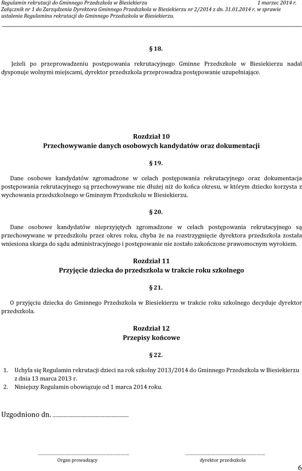 Dane osobowe kandydatów zgromadzone w celach postępowania rekrutacyjnego oraz dokumentacja postępowania rekrutacyjnego są przechowywane nie dłużej niż do końca okresu, w którym dziecko korzysta z