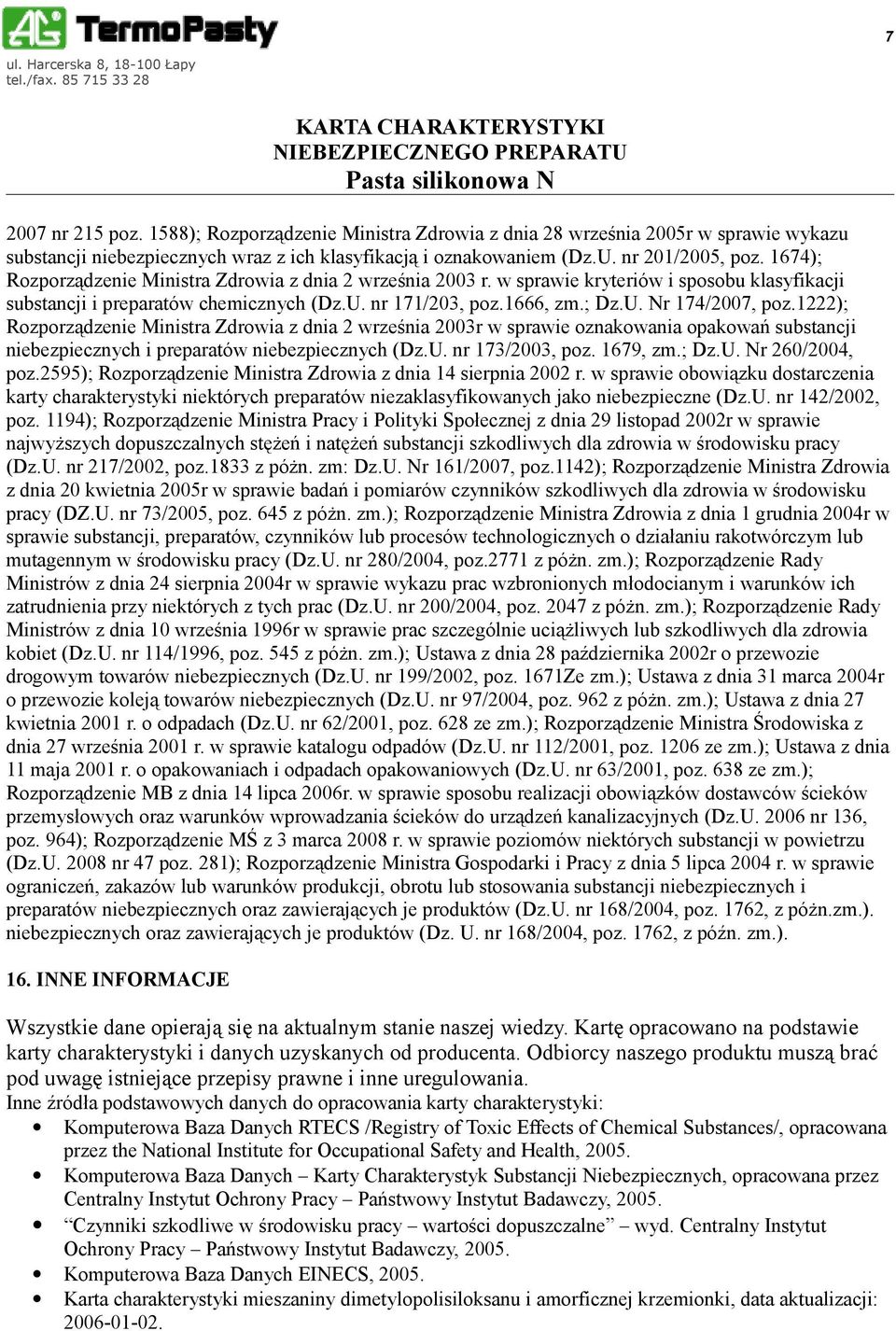 1222); Rozporządzenie Ministra Zdrowia z dnia 2 września 2003r w sprawie oznakowania opakowań substancji niebezpiecznych i preparatów niebezpiecznych (Dz.U. nr 173/2003, poz. 1679, zm.; Dz.U. Nr 260/2004, poz.