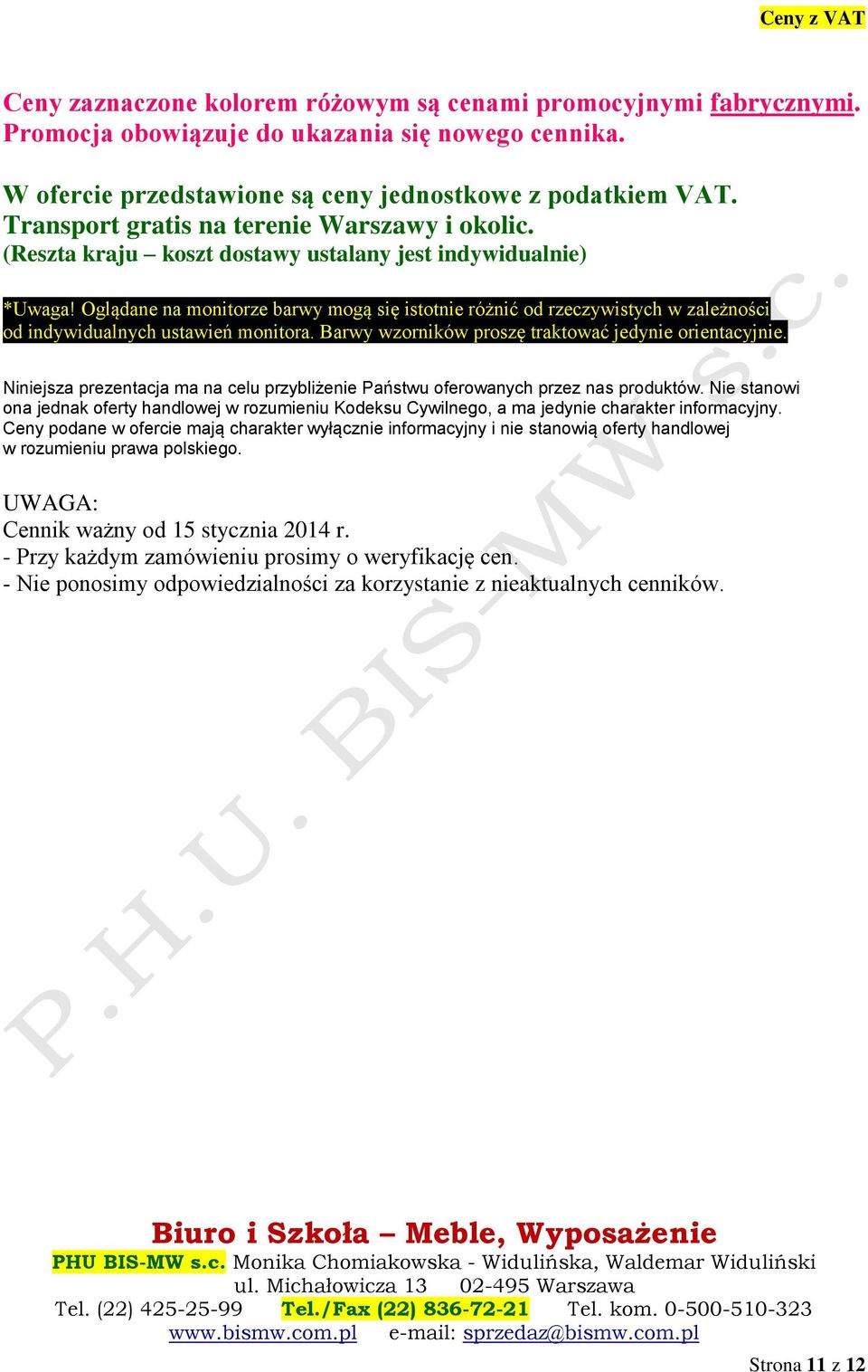 Oglądane na monitorze barwy mogą się istotnie różnić od rzeczywistych w zależności od indywidualnych ustawień monitora. Barwy wzorników proszę traktować jedynie orientacyjnie.