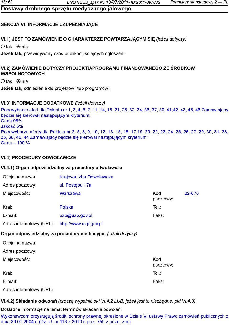 2) ZAMÓWIENIE DOTYCZY PROJEKTU/PROGRAMU FINANSOWANEGO ZE ŚRODKÓW WSPÓLNOTOWYCH tak nie Jeżeli tak, odniesienie do projektów i/lub programów: VI.