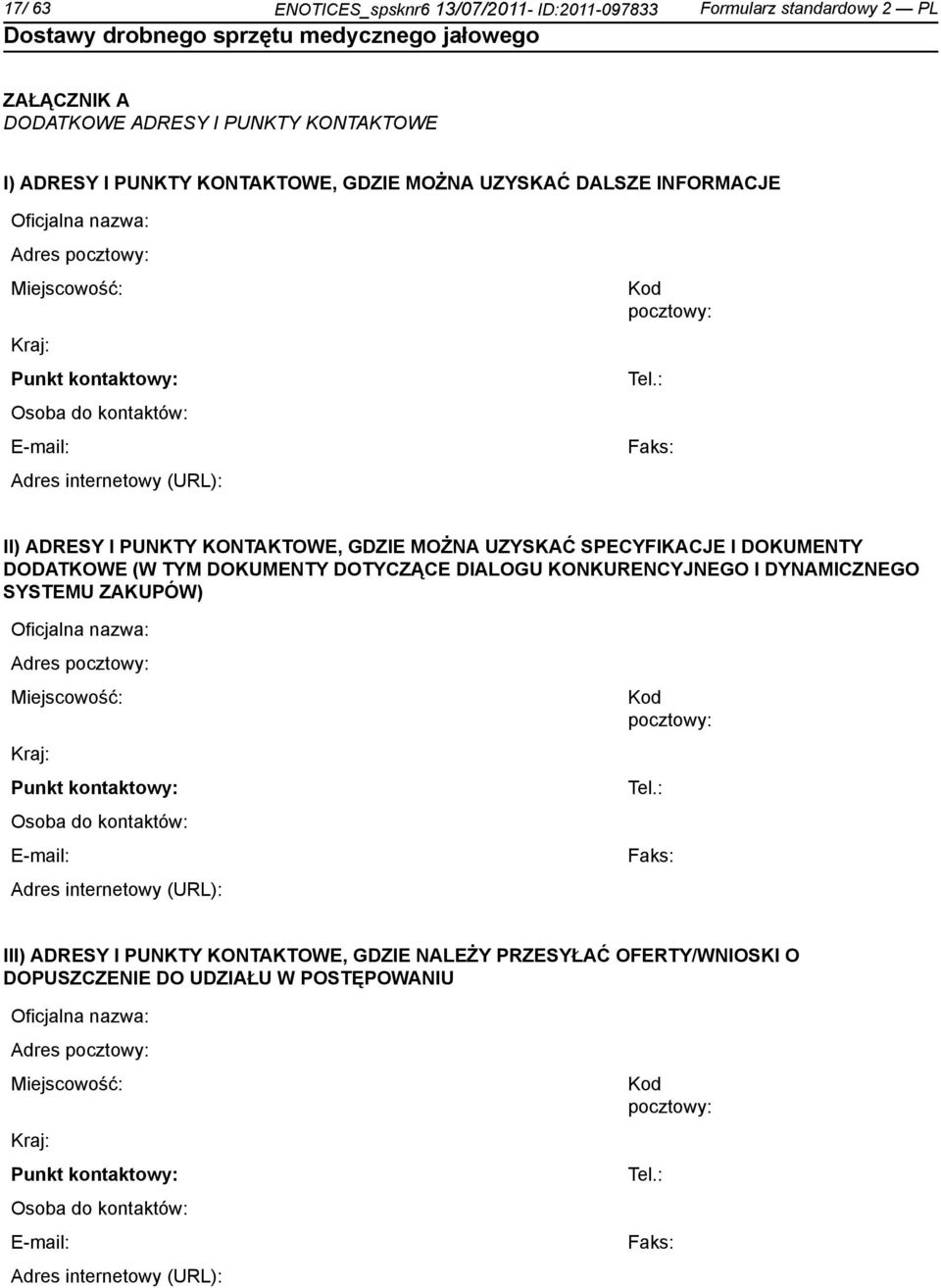 : Faks: II) ADRESY I PUNKTY KONTAKTOWE, GDZIE MOŻNA UZYSKAĆ SPECYFIKACJE I DOKUMENTY DODATKOWE (W TYM DOKUMENTY DOTYCZĄCE DIALOGU KONKURENCYJNEGO I DYNAMICZNEGO SYSTEMU ZAKUPÓW) : Faks: III) ADRESY I