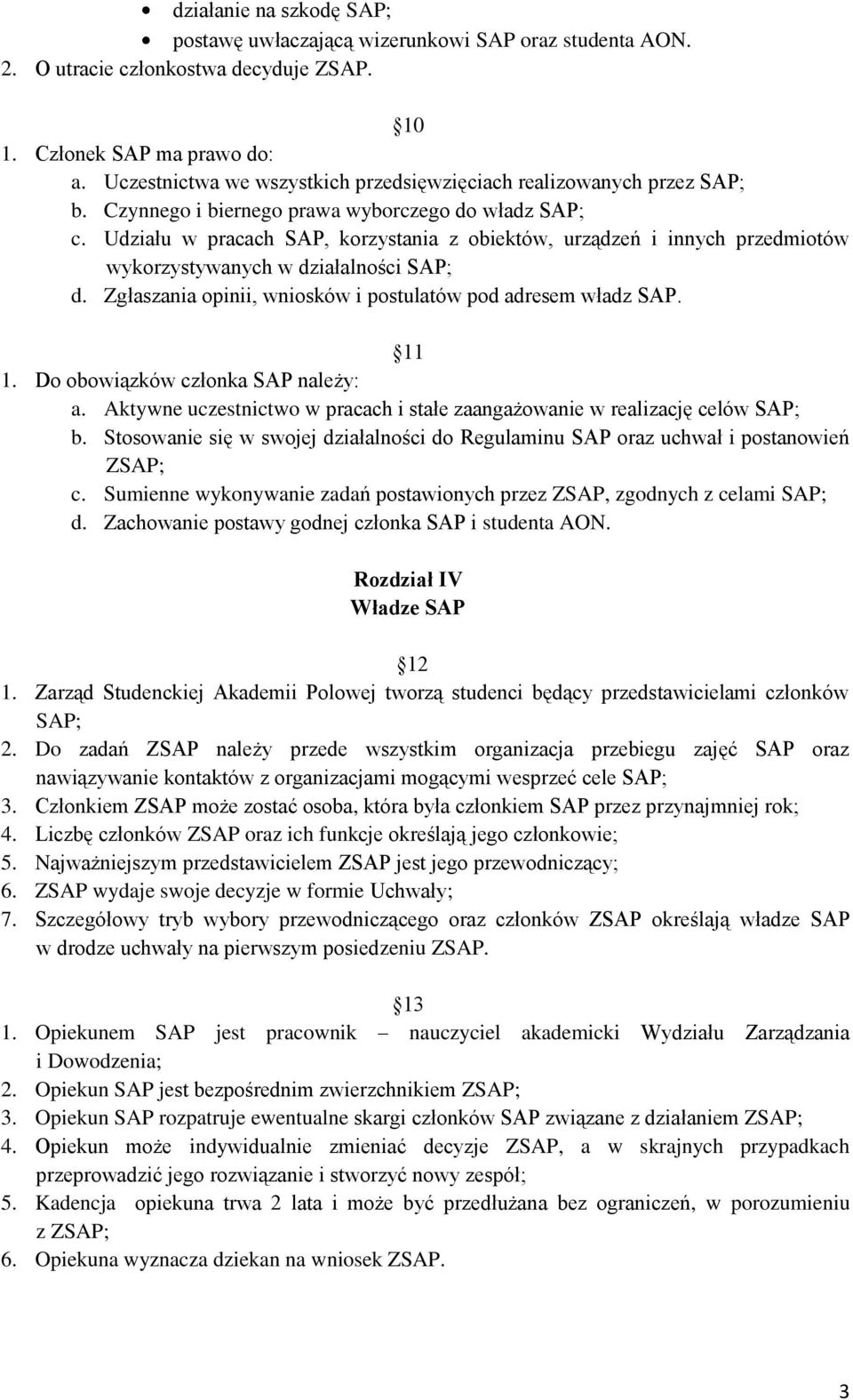 Udziału w pracach SAP, korzystania z obiektów, urządzeń i innych przedmiotów wykorzystywanych w działalności SAP; d. Zgłaszania opinii, wniosków i postulatów pod adresem władz SAP. 11 1.