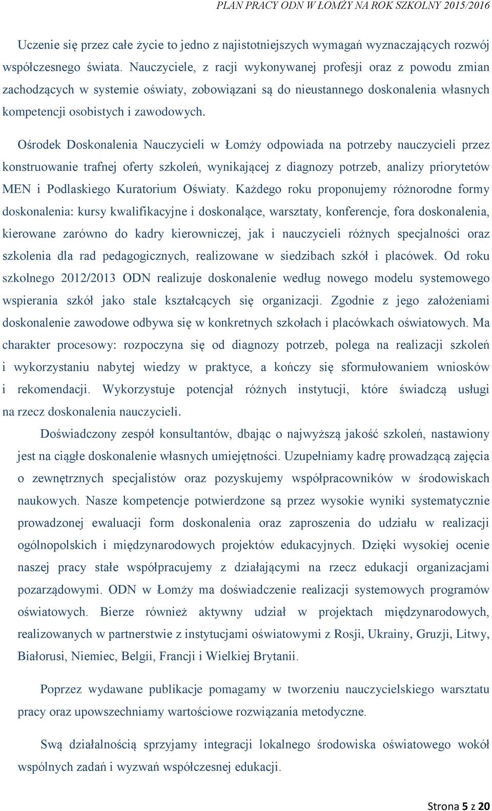 Ośrodek Doskonalenia Nauczycieli w Łomży odpowiada na potrzeby nauczycieli przez konstruowanie trafnej oferty szkoleń, wynikającej z diagnozy potrzeb, analizy priorytetów MEN i Podlaskiego Kuratorium