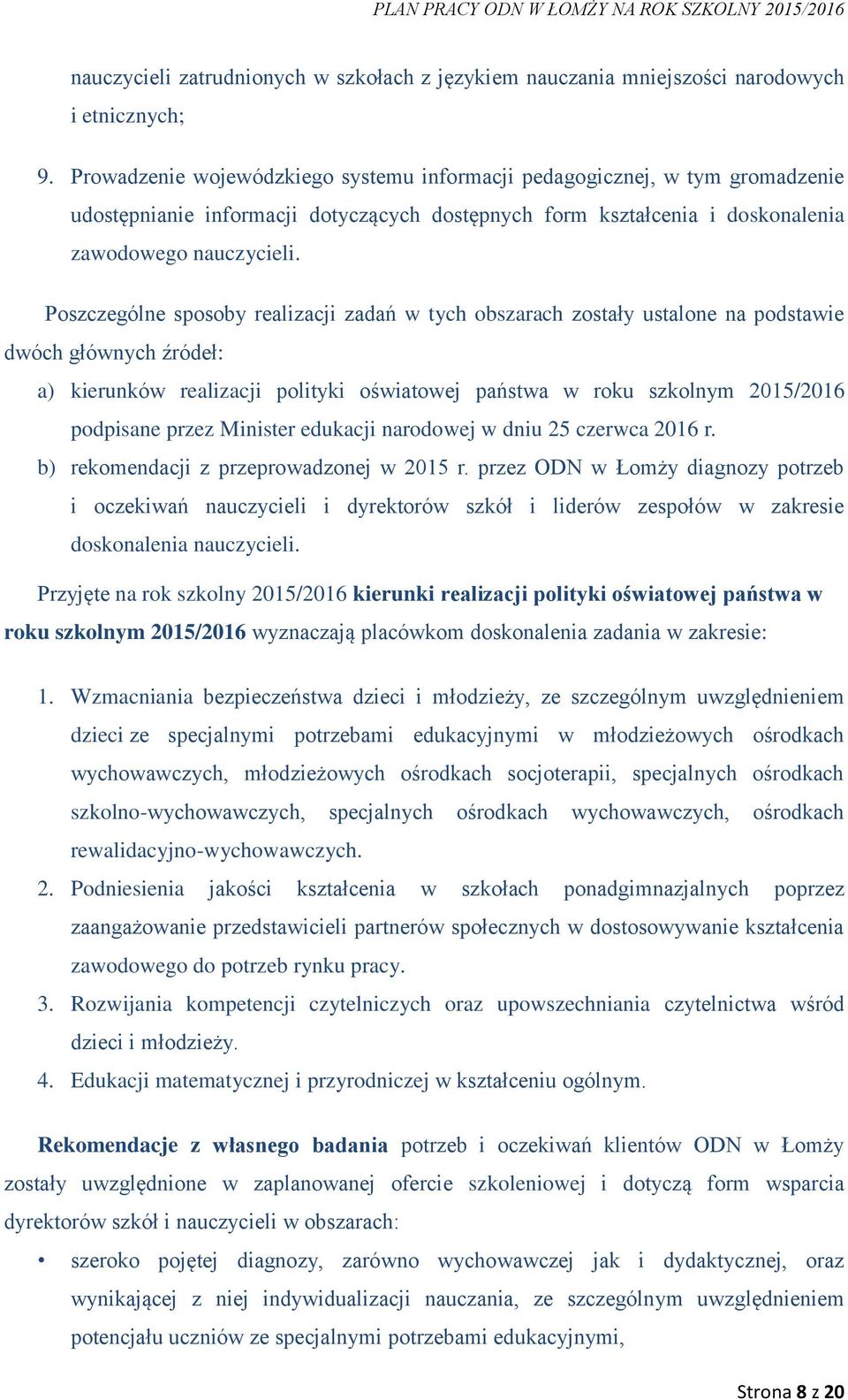 Poszczególne sposoby realizacji zadań w tych obszarach zostały ustalone na podstawie dwóch głównych źródeł: a) kierunków realizacji polityki oświatowej państwa w roku szkolnym 2015/2016 podpisane