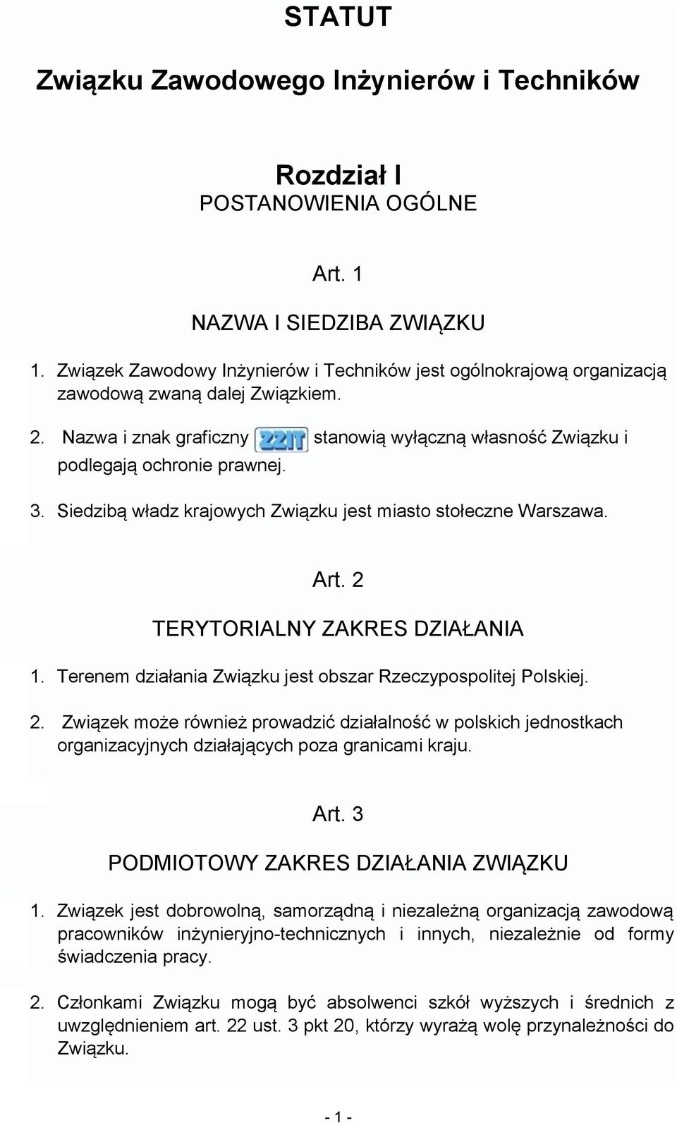 Siedzibą władz krajowych Związku jest miasto stołeczne Warszawa. Art. 2 TERYTORIALNY ZAKRES DZIAŁANIA 1. Terenem działania Związku jest obszar Rzeczypospolitej Polskiej. 2. Związek może również prowadzić działalność w polskich jednostkach organizacyjnych działających poza granicami kraju.