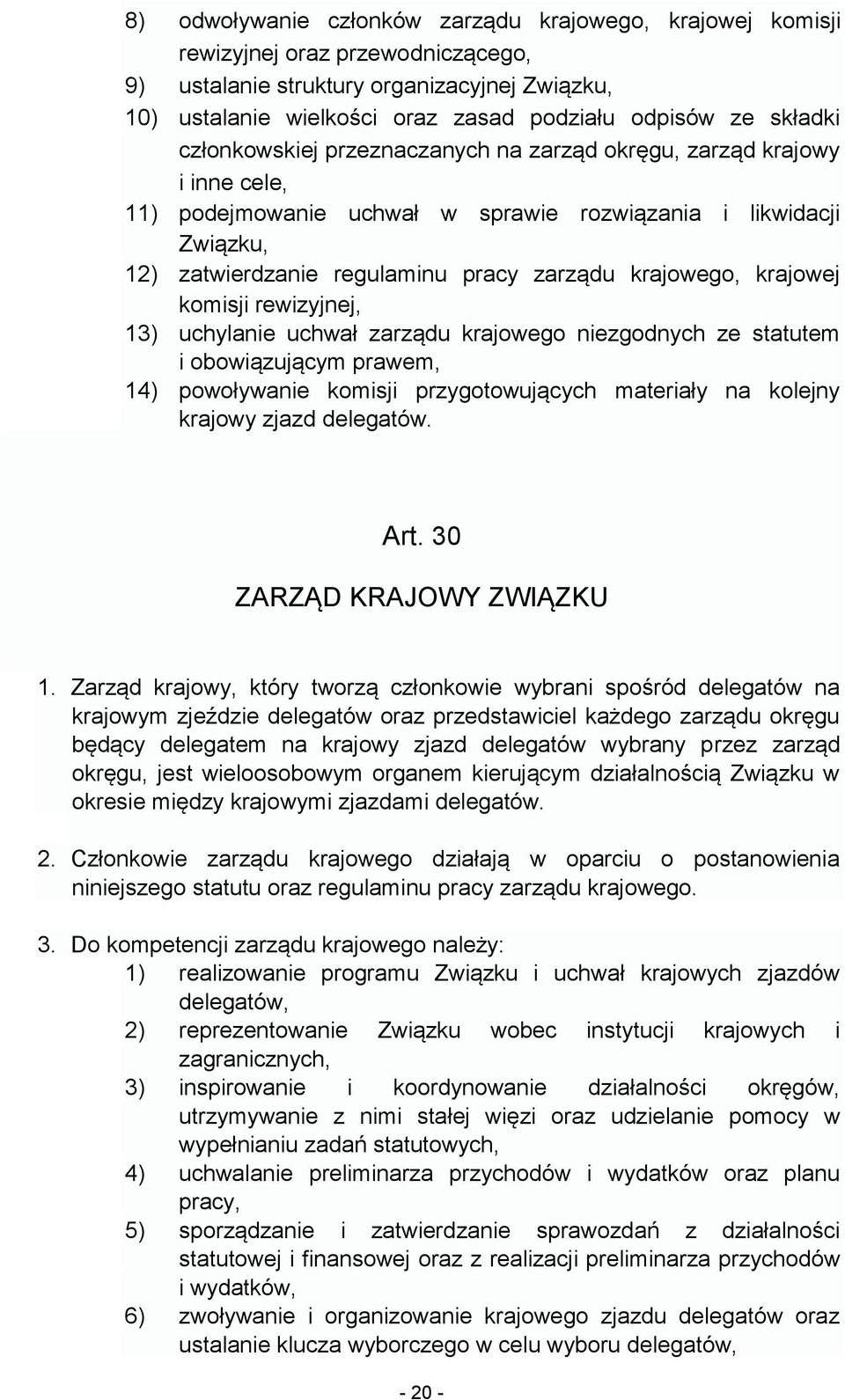 krajowego, krajowej komisji rewizyjnej, 13) uchylanie uchwał zarządu krajowego niezgodnych ze statutem i obowiązującym prawem, 14) powoływanie komisji przygotowujących materiały na kolejny krajowy