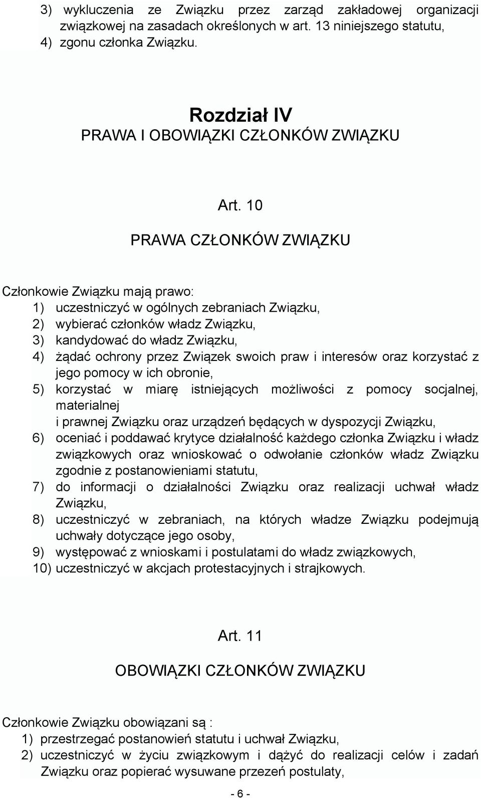 10 PRAWA CZŁONKÓW ZWIĄZKU Członkowie Związku mają prawo: 1) uczestniczyć w ogólnych zebraniach Związku, 2) wybierać członków władz Związku, 3) kandydować do władz Związku, 4) żądać ochrony przez