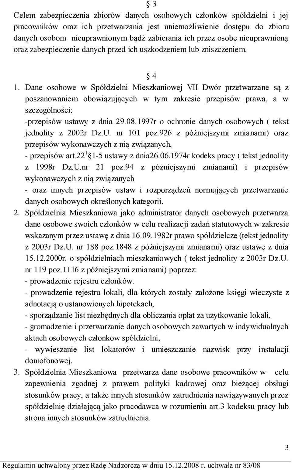 Dane osobowe w Spółdzielni Mieszkaniowej VII Dwór przetwarzane są z poszanowaniem obowiązujących w tym zakresie przepisów prawa, a w szczególności: -przepisów ustawy z dnia 29.08.