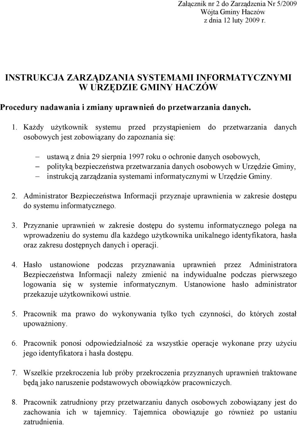 Każdy użytkownik systemu przed przystąpieniem do przetwarzania danych osobowych jest zobowiązany do zapoznania się: ustawą z dnia 29 sierpnia 1997 roku o ochronie danych osobowych, polityką