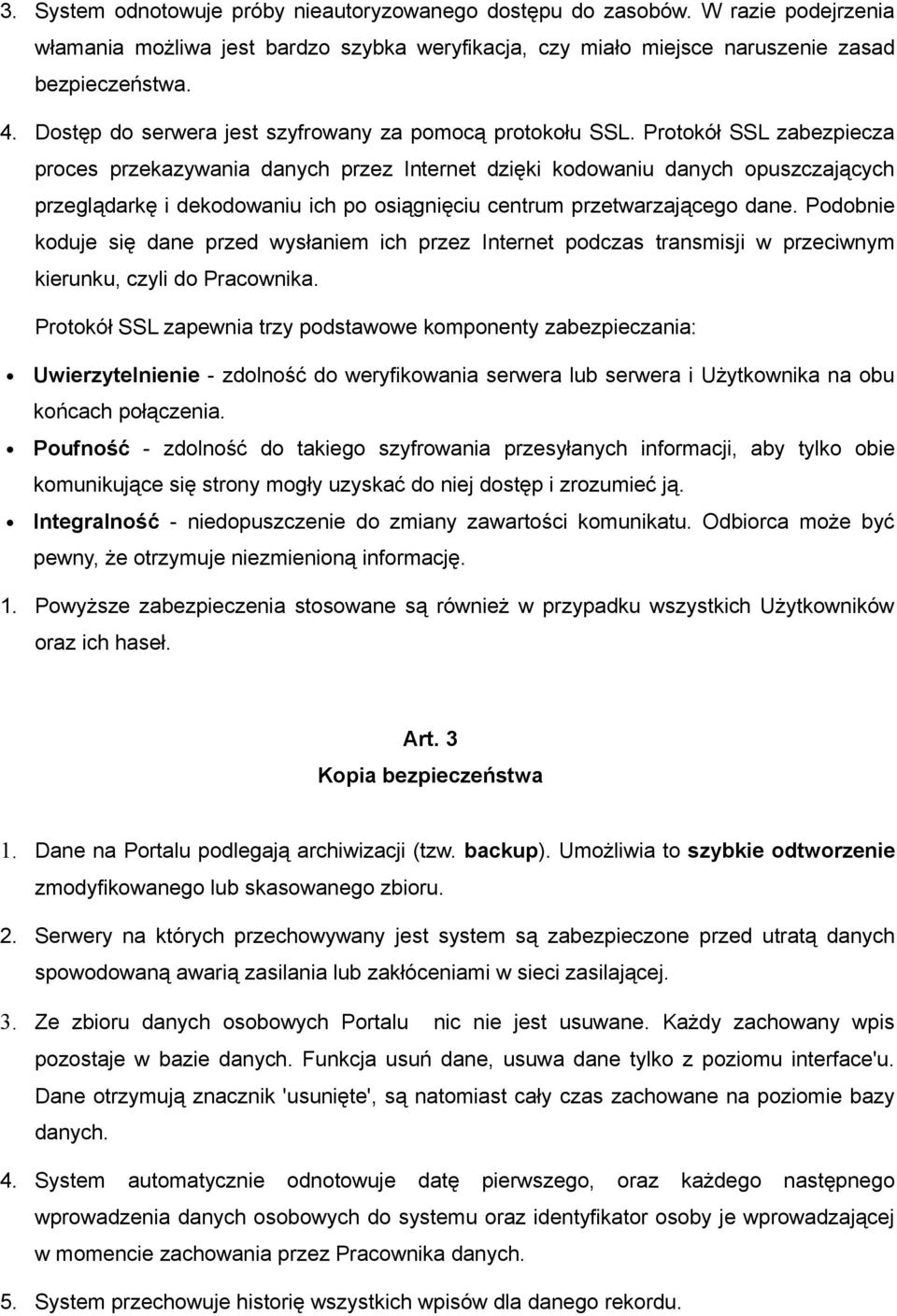 Protokół SSL zabezpiecza proces przekazywania danych przez Internet dzięki kodowaniu danych opuszczających przeglądarkę i dekodowaniu ich po osiągnięciu centrum przetwarzającego dane.