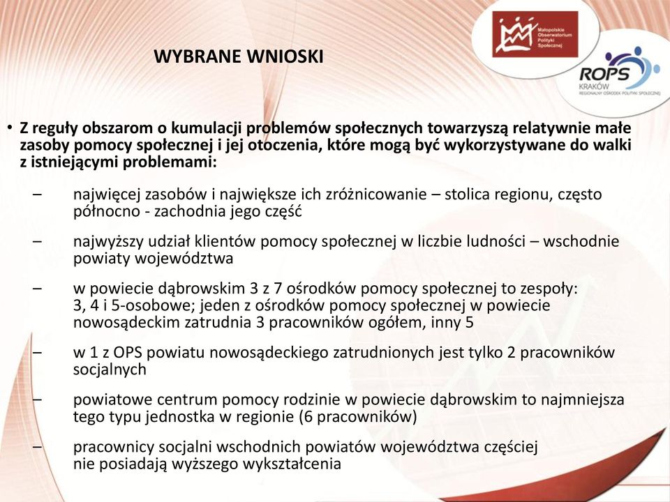 województwa w powiecie dąbrowskim 3 z 7 ośrodków pomocy społecznej to zespoły: 3, 4 i 5-osobowe; jeden z ośrodków pomocy społecznej w powiecie nowosądeckim zatrudnia 3 pracowników ogółem, inny 5 w 1