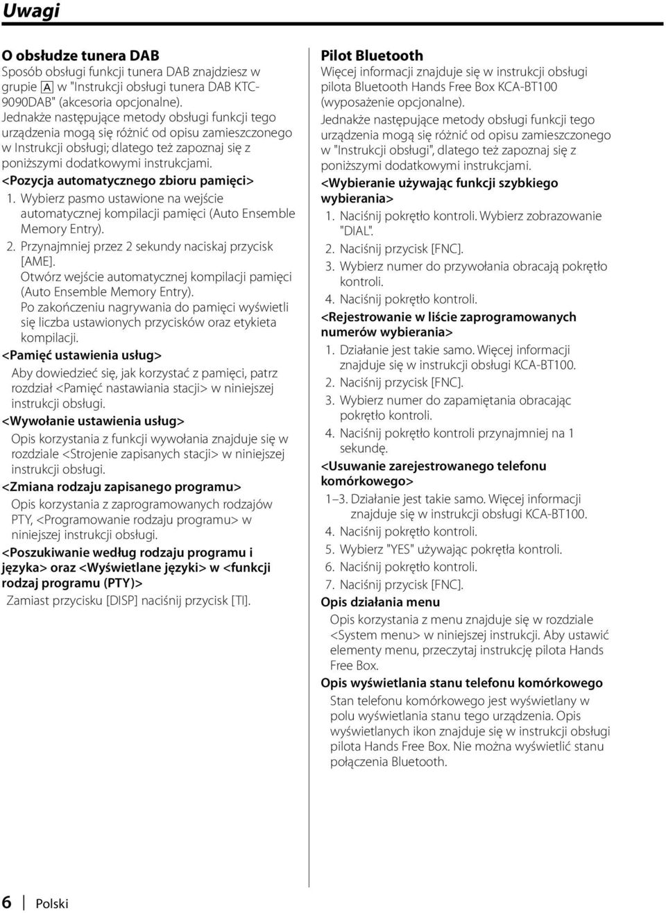 <Pozycja automatycznego zbioru pamięci> 1. Wybierz pasmo ustawione na wejście automatycznej kompilacji pamięci (Auto Ensemble Memory Entry). 2. Przynajmniej przez 2 sekundy naciskaj przycisk [AME].