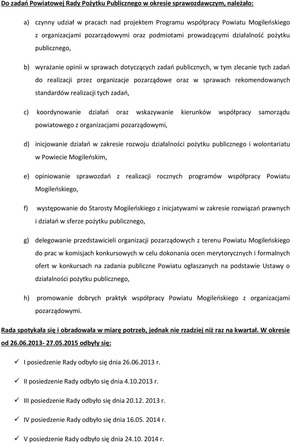 sprawach rekomendowanych standardów realizacji tych zadań, c) koordynowanie działań oraz wskazywanie kierunków współpracy samorządu powiatowego z organizacjami pozarządowymi, d) inicjowanie działań w