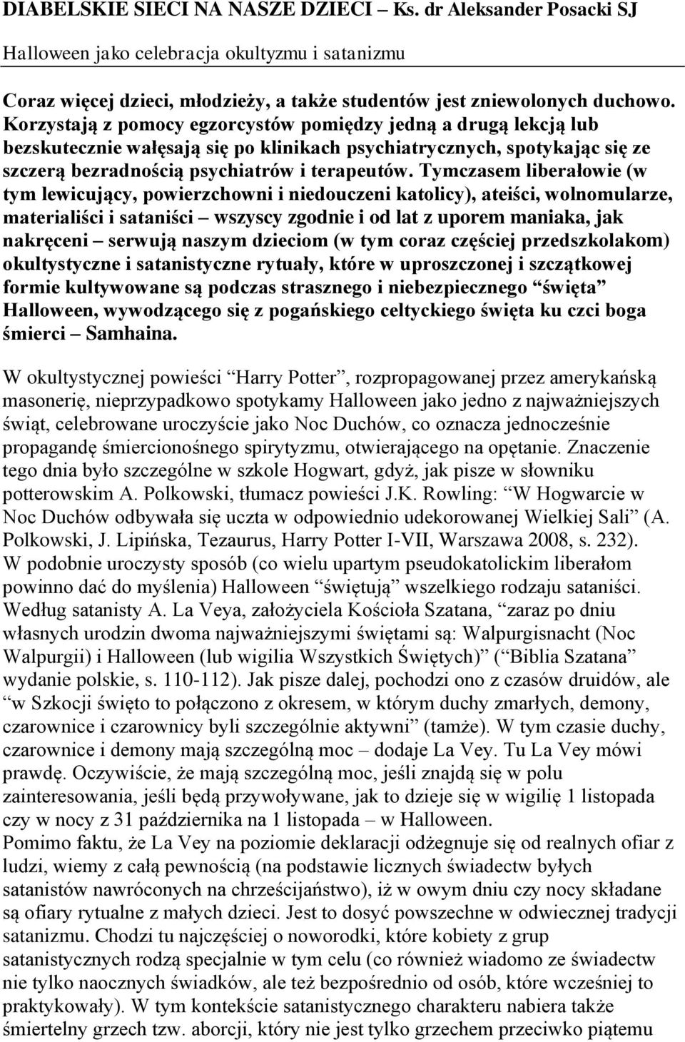 Tymczasem liberałowie (w tym lewicujący, powierzchowni i niedouczeni katolicy), ateiści, wolnomularze, materialiści i sataniści wszyscy zgodnie i od lat z uporem maniaka, jak nakręceni serwują naszym