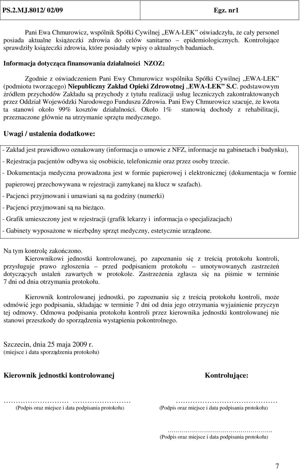 Informacja dotycząca finansowania działalności NZOZ: Zgodnie z oświadczeniem Pani Ewy Chmurowicz wspólnika Spółki Cywilnej EWA-LEK (podmiotu tworzącego) Niepubliczny Zakład Opieki Zdrowotnej EWA-LEK