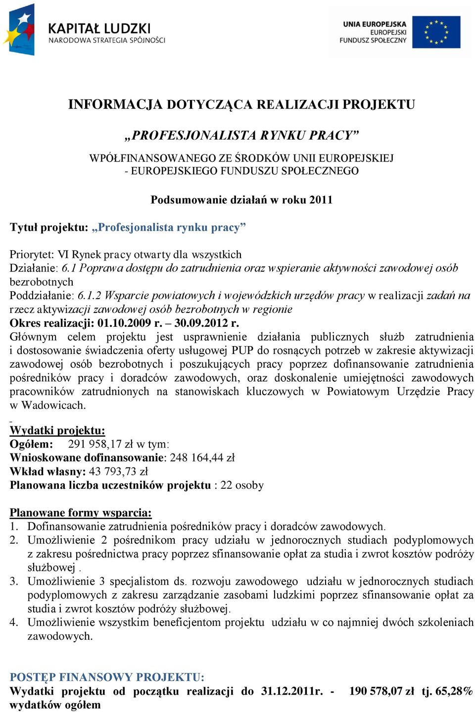 1 Poprawa dostępu do zatrudnienia oraz wspieranie aktywności zawodowej osób bezrobotnych Poddziałanie: 6.1.2 Wsparcie powiatowych i wojewódzkich urzędów pracy w realizacji zadań na rzecz aktywizacji zawodowej osób bezrobotnych w regionie Okres realizacji: 01.