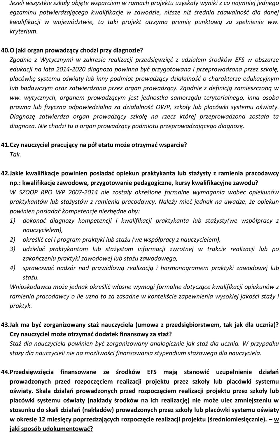 Zgodnie z Wytycznymi w zakresie realizacji przedsięwzięć z udziałem środków EFS w obszarze edukacji na lata 2014-2020 diagnoza powinna być przygotowana i przeprowadzona przez szkołę, placówkę systemu