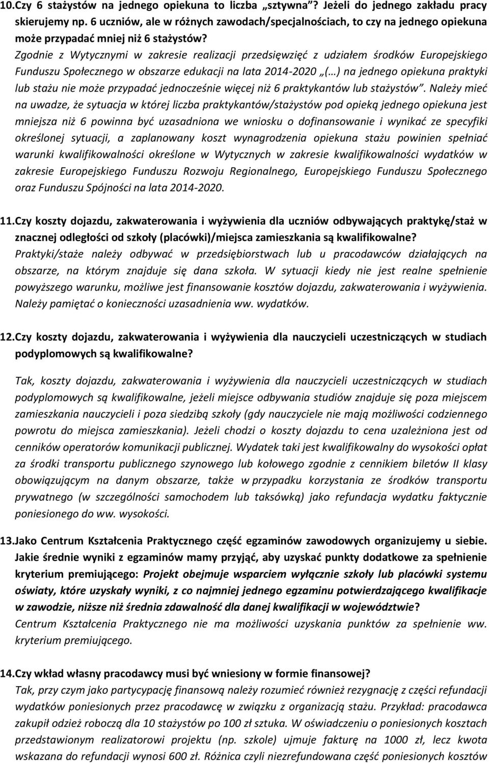 Zgodnie z Wytycznymi w zakresie realizacji przedsięwzięć z udziałem środków Europejskiego Funduszu Społecznego w obszarze edukacji na lata 2014-2020 ( ) na jednego opiekuna praktyki lub stażu nie