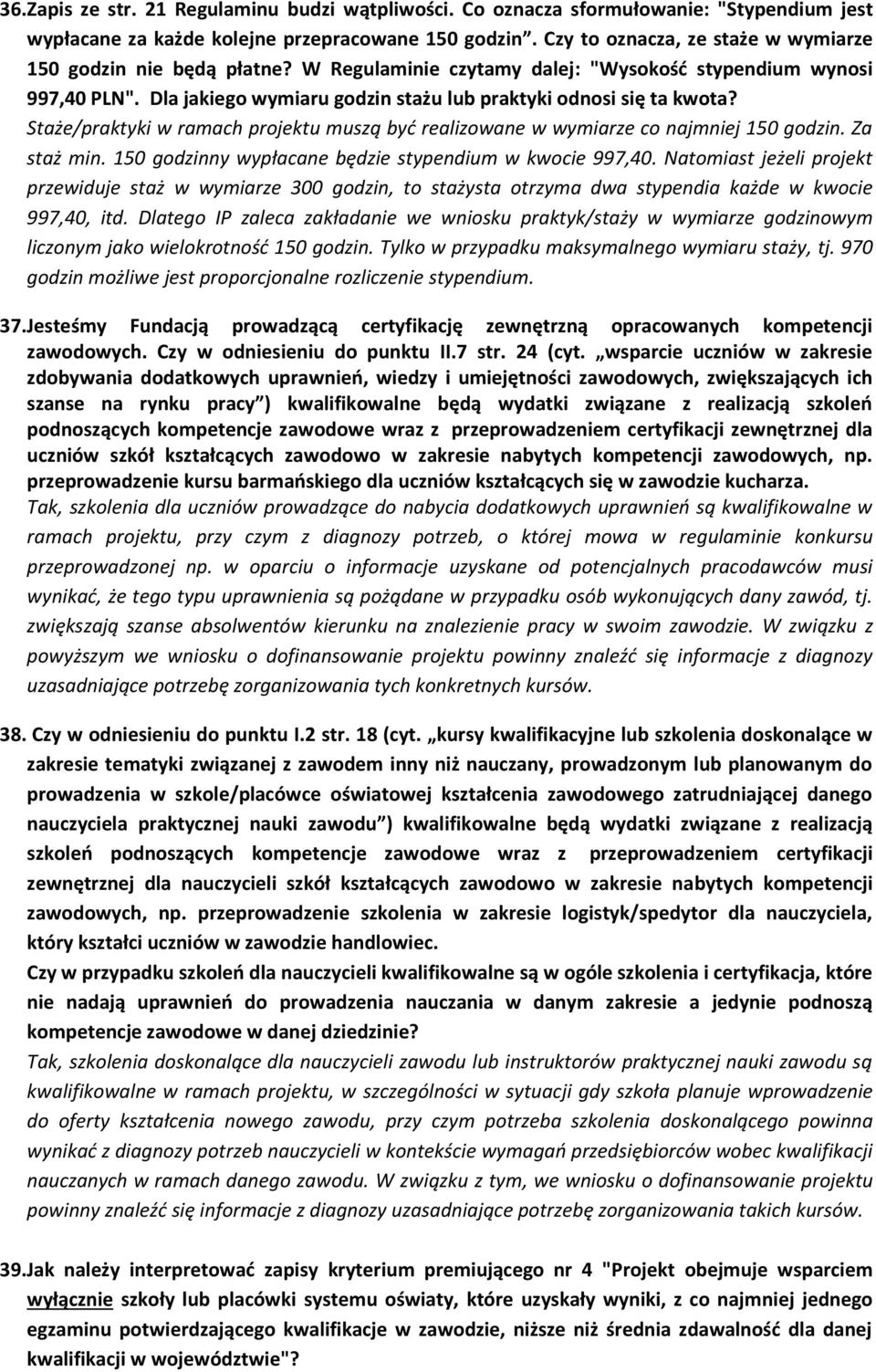 Staże/praktyki w ramach projektu muszą być realizowane w wymiarze co najmniej 150 godzin. Za staż min. 150 godzinny wypłacane będzie stypendium w kwocie 997,40.