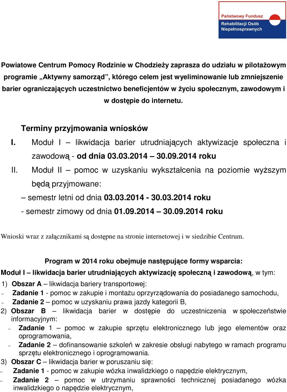 09.2014 roku II. Moduł II pomoc w uzyskaniu wykształcenia na poziomie wyższym będą przyjmowane: semestr letni od dnia 03.03.2014-30.03.2014 roku - semestr zimowy od dnia 01.09.2014 30.09.2014 roku Wnioski wraz z załącznikami są dostępne na stronie internetowej i w siedzibie Centrum.