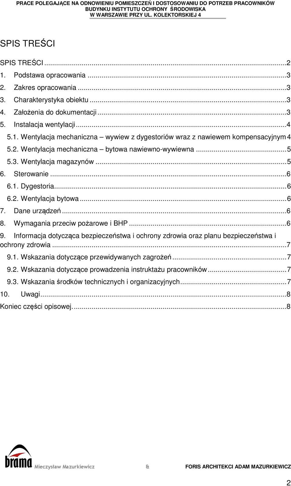 Wymagania przeciw pożarowe i BHP... 6 9. Informacja dotycząca bezpieczeństwa i ochrony zdrowia oraz planu bezpieczeństwa i ochrony zdrowia... 7 9.1. Wskazania dotyczące przewidywanych zagrożeń... 7 9.2.