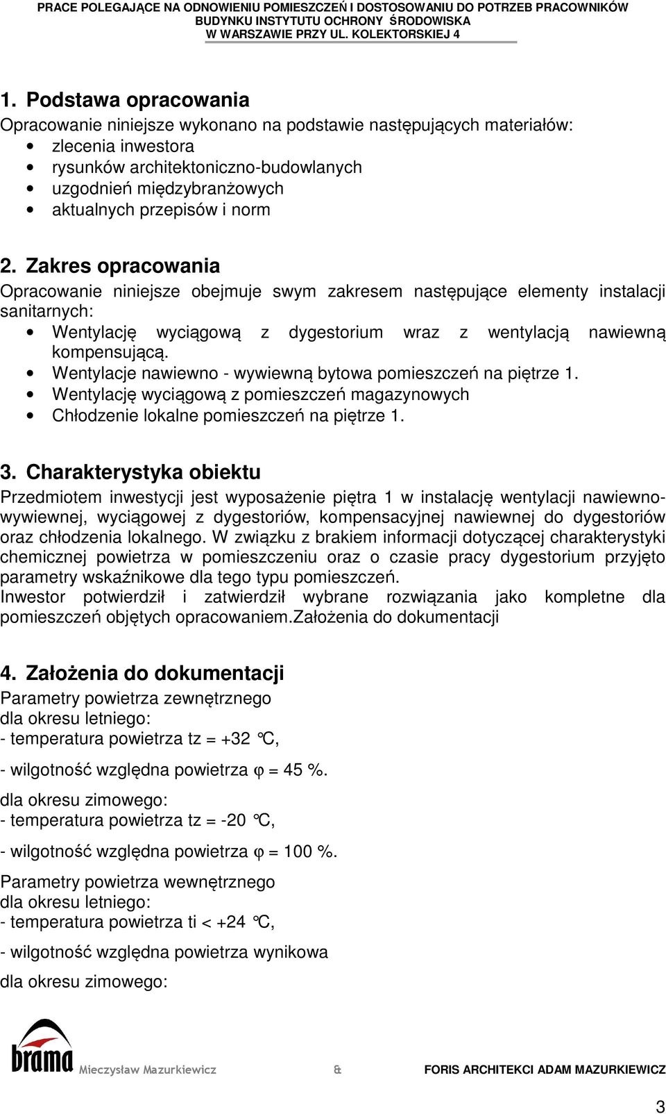 Wentylacje nawiewno - wywiewną bytowa pomieszczeń na piętrze 1. Wentylację wyciągową z pomieszczeń magazynowych Chłodzenie lokalne pomieszczeń na piętrze 1. 3.