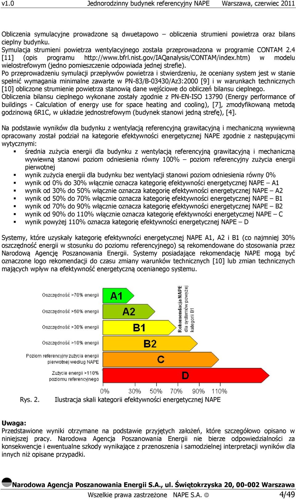 Po przeprowadzeniu symulacji przepływów powietrza i stwierdzeniu, że oceniany system jest w stanie spełnić wymagania minimalne zawarte w PN-83/B-03430/Az3:2000 [9] i w warunkach technicznych [10]