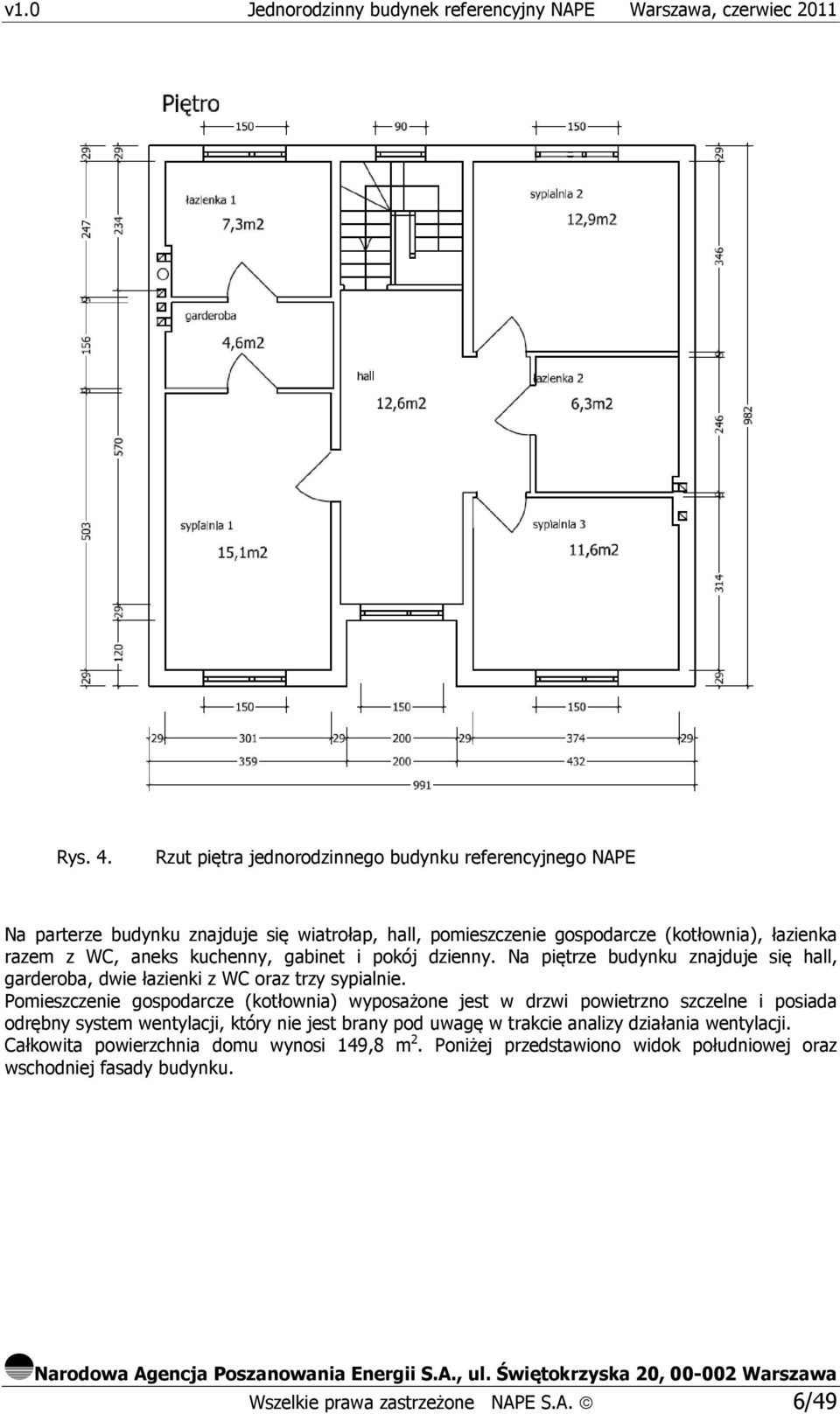 WC, aneks kuchenny, gabinet i pokój dzienny. Na piętrze budynku znajduje się hall, garderoba, dwie łazienki z WC oraz trzy sypialnie.