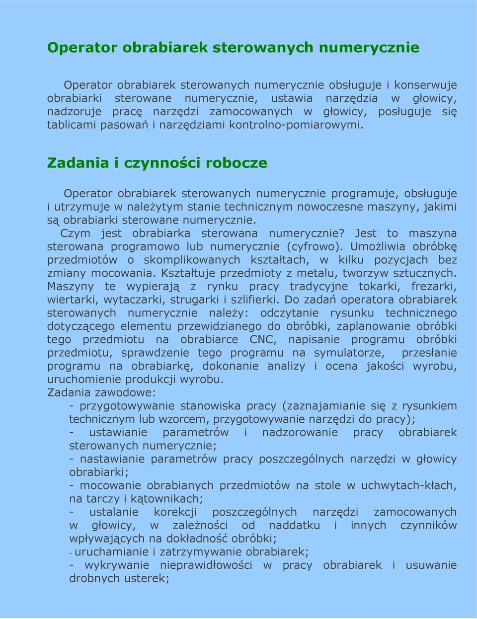 Zadania i czynności robocze Operator obrabiarek sterowanych numerycznie programuje, obsługuje i utrzymuje w naleŝytym stanie technicznym nowoczesne maszyny, jakimi są obrabiarki sterowane numerycznie.