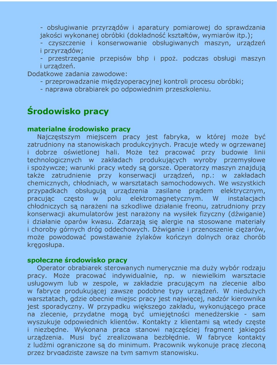 Dodatkowe zadania zawodowe: - przeprowadzanie międzyoperacyjnej kontroli procesu obróbki; - naprawa obrabiarek po odpowiednim przeszkoleniu.